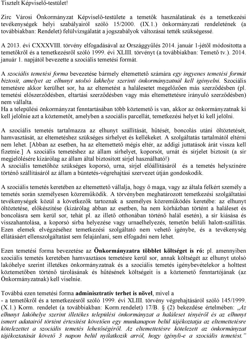 január 1-jétől módosította a temetőkről és a temetkezésről szóló 1999. évi XLIII. törvényt (a továbbiakban: Temető tv.). 2014. január 1. napjától bevezette a szociális temetési formát.