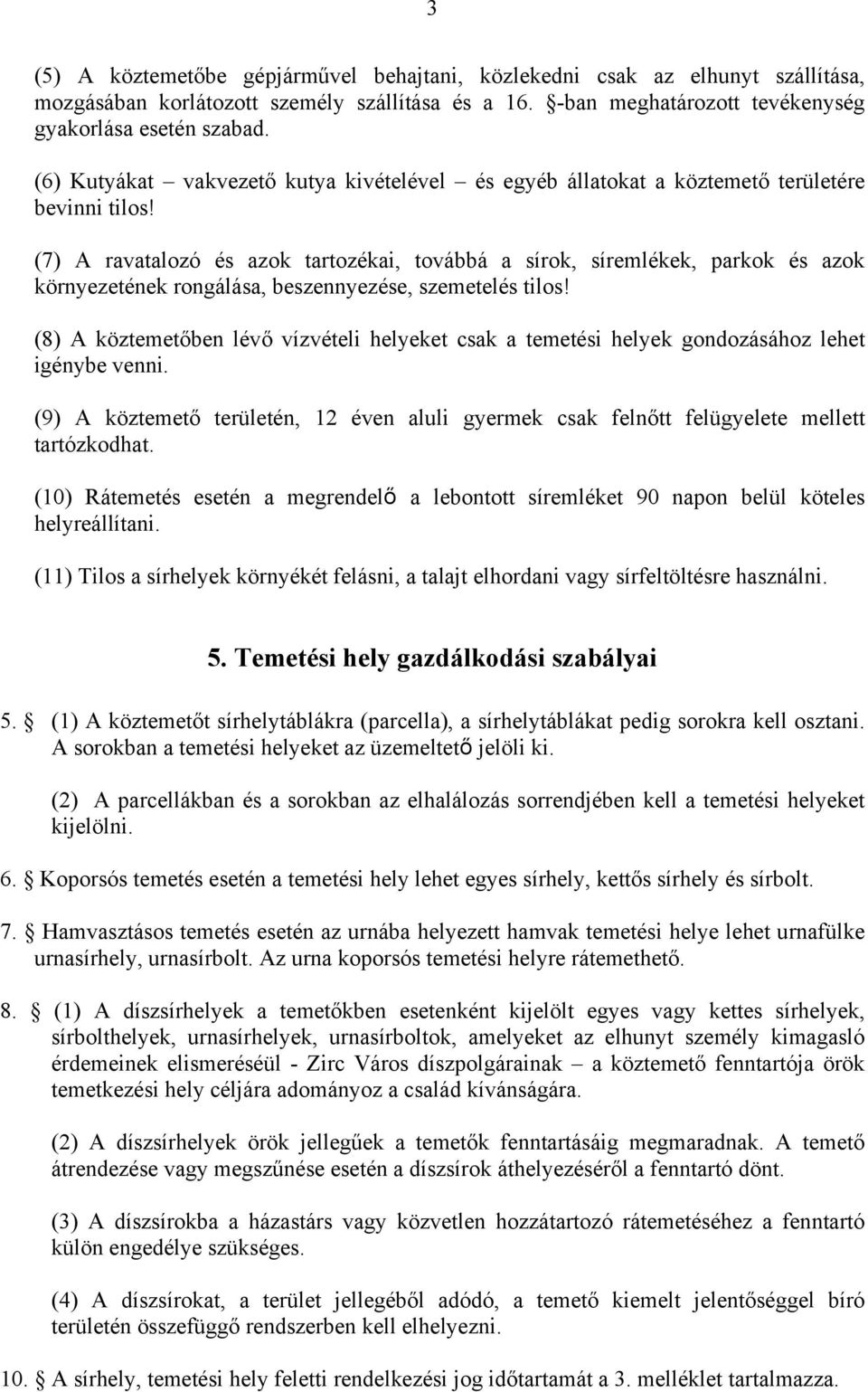 (7) A ravatalozó és azok tartozékai, továbbá a sírok, síremlékek, parkok és azok környezetének rongálása, beszennyezése, szemetelés tilos!