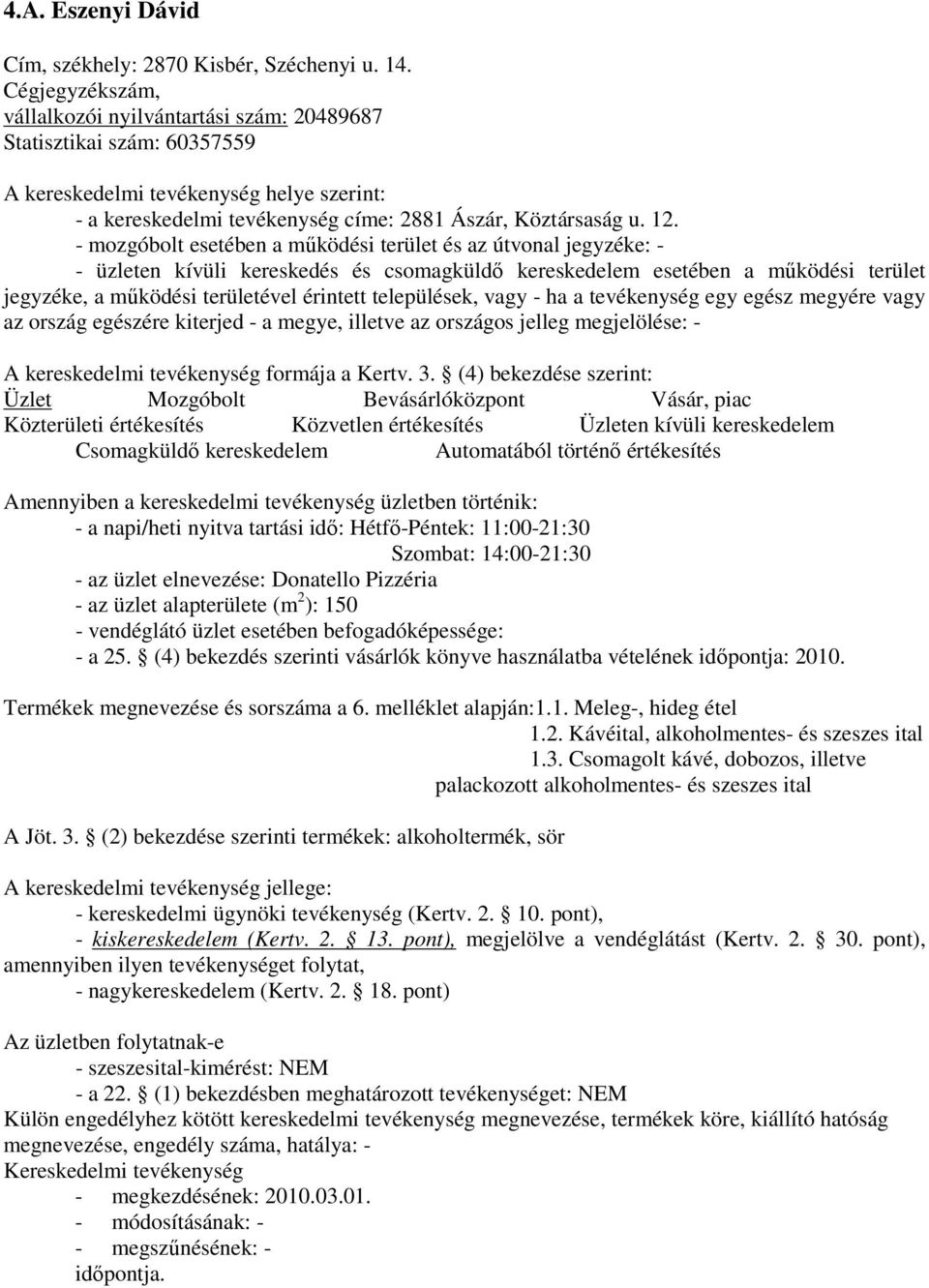 befogadóképessége: - a 25. (4) bekezdés szerinti vásárlók könyve használatba vételének idıpontja: 2010. Termékek megnevezése és sorszáma a 6. melléklet alapján:1.1. Meleg-, hideg étel 1.2. Kávéital, alkoholmentes- és szeszes ital 1.