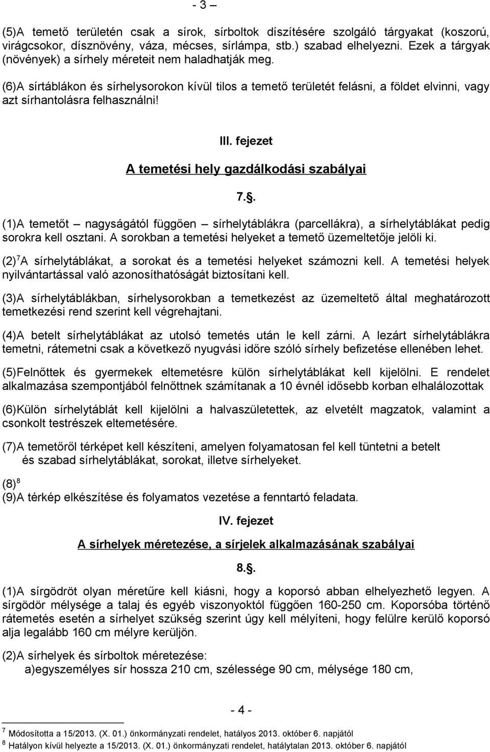 fejezet A temetési hely gazdálkodási szabályai 7.. (1)A temetőt nagyságától függően sírhelytáblákra (parcellákra), a sírhelytáblákat pedig sorokra kell osztani.