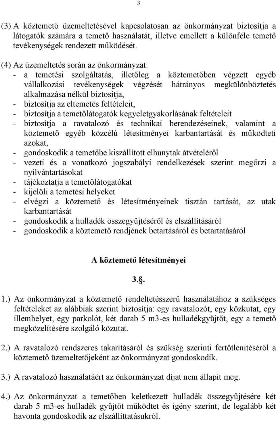 biztosítja, - biztosítja az eltemetés feltételeit, - biztosítja a temetőlátogatók kegyeletgyakorlásának feltételeit - biztosítja a ravatalozó és technikai berendezéseinek, valamint a köztemető egyéb