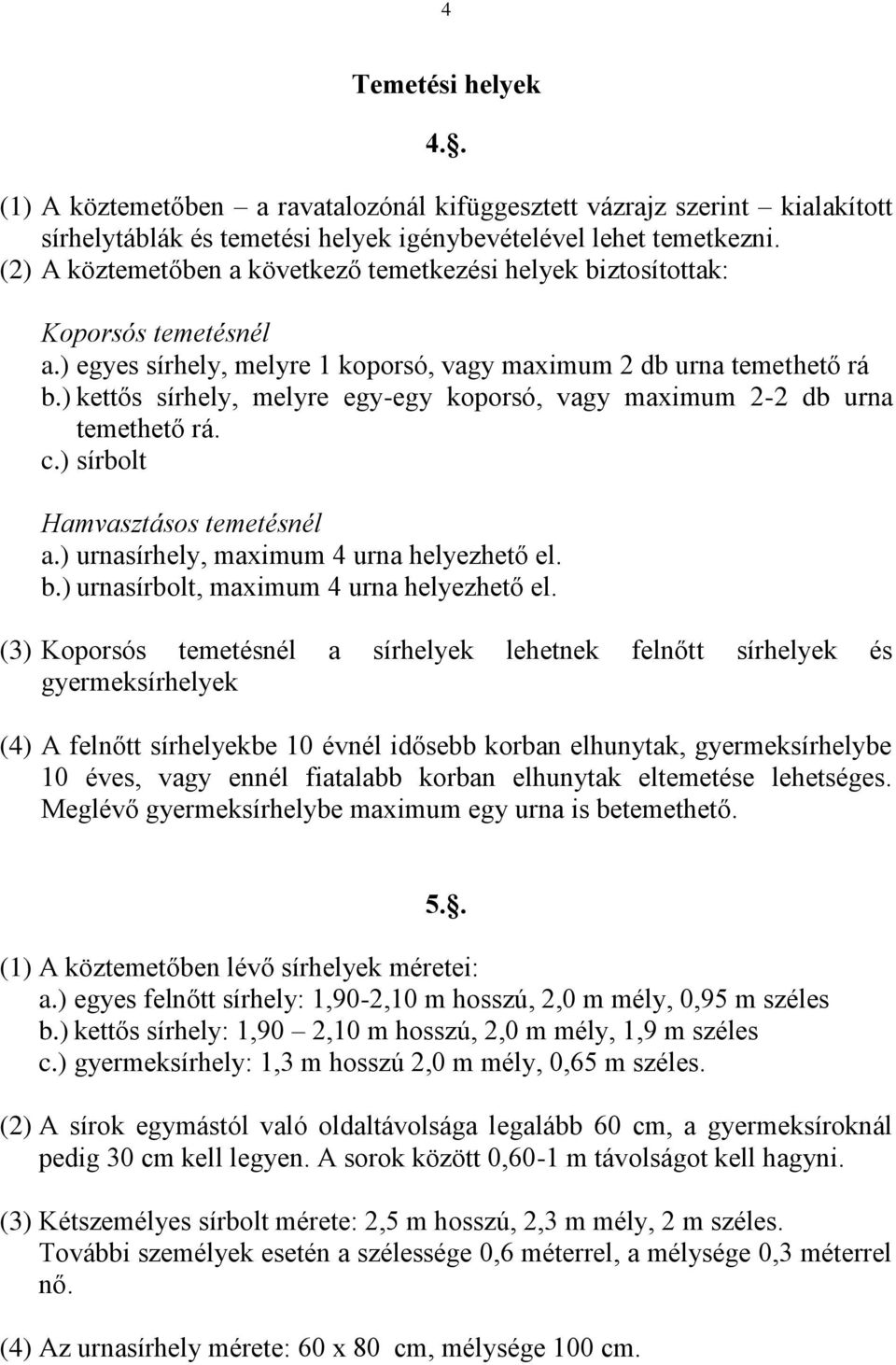 ) kettős sírhely, melyre egy-egy koporsó, vagy maximum 2-2 db urna temethető rá. c.) sírbolt Hamvasztásos temetésnél a.) urnasírhely, maximum 4 urna helyezhető el. b.