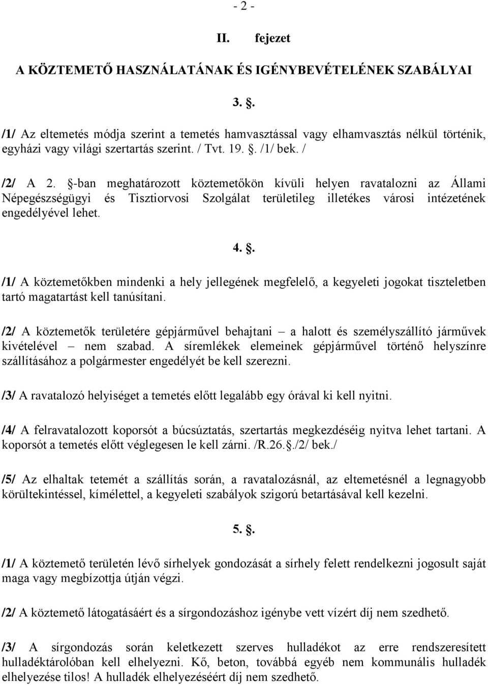 -ban meghatározott köztemetőkön kívüli helyen ravatalozni az Állami Népegészségügyi és Tisztiorvosi Szolgálat területileg illetékes városi intézetének engedélyével lehet. 4.