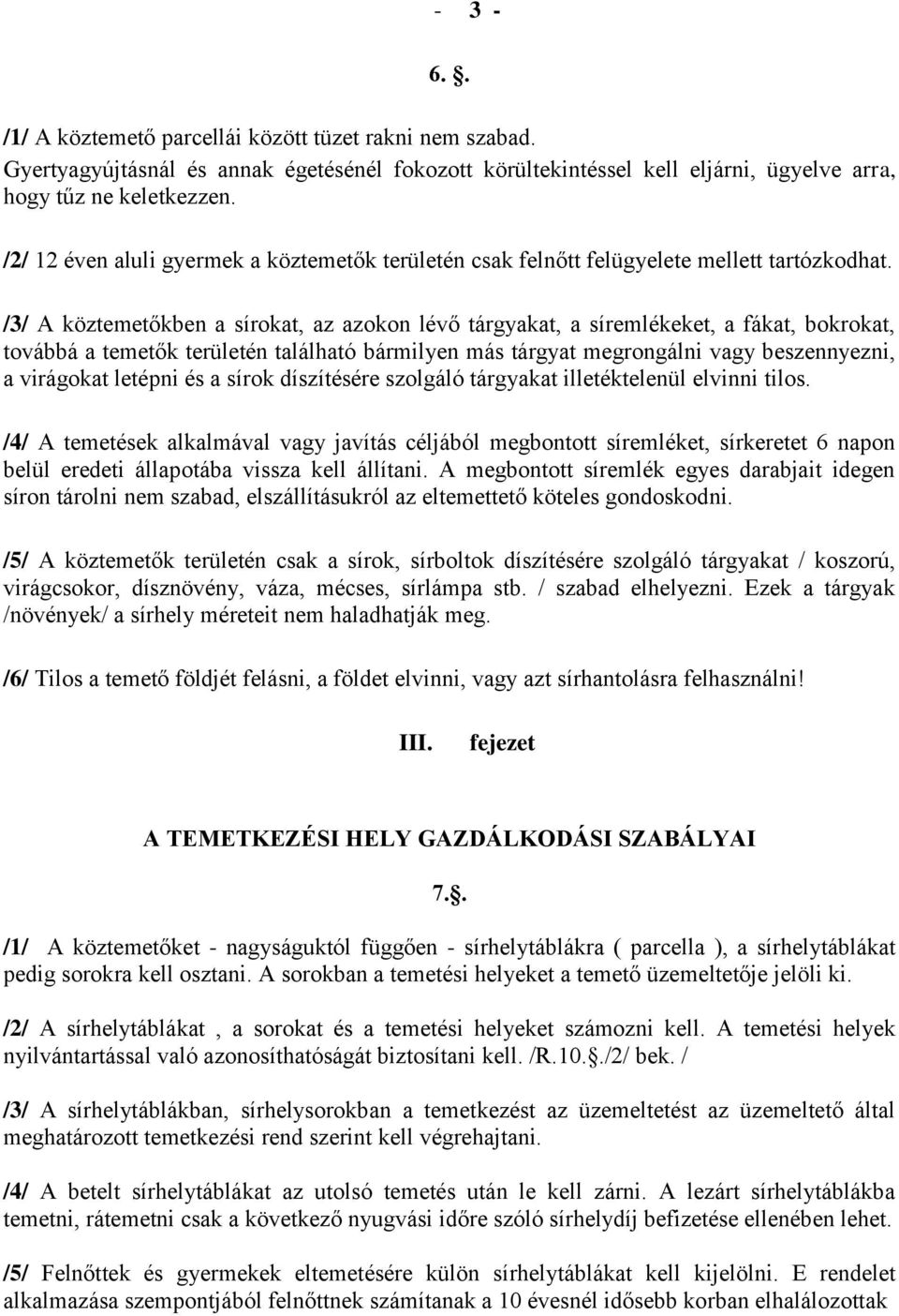 /3/ A köztemetőkben a sírokat, az azokon lévő tárgyakat, a síremlékeket, a fákat, bokrokat, továbbá a temetők területén található bármilyen más tárgyat megrongálni vagy beszennyezni, a virágokat