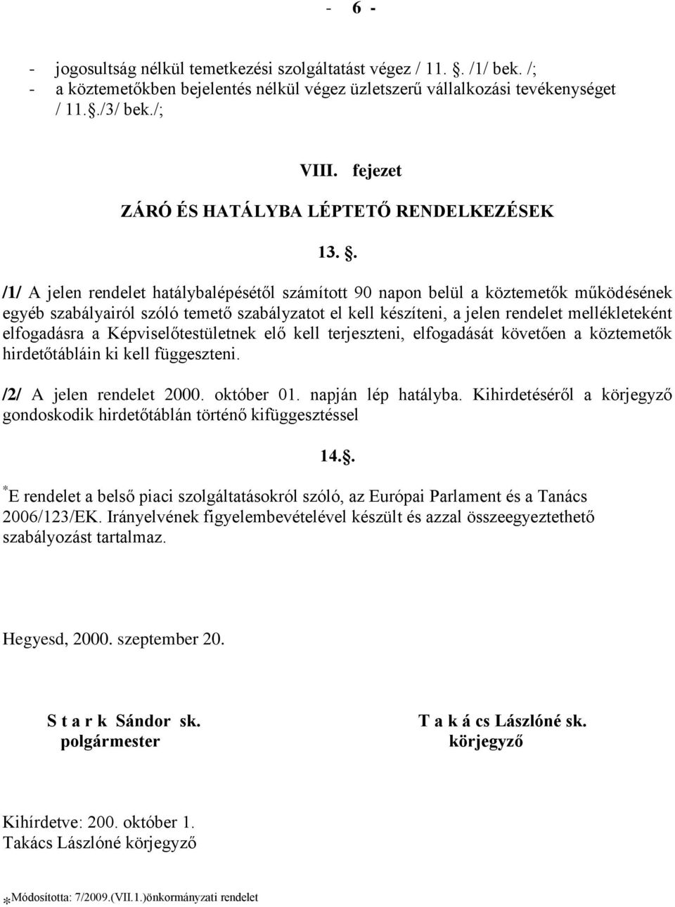 . /1/ A jelen rendelet hatálybalépésétől számított 90 napon belül a köztemetők működésének egyéb szabályairól szóló temető szabályzatot el kell készíteni, a jelen rendelet mellékleteként elfogadásra