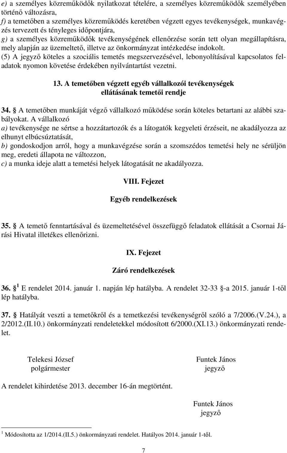 (5) A jegyző köteles a szociális temetés megszervezésével, lebonyolításával kapcsolatos feladatok nyomon követése érdekében nyilvántartást vezetni. 13.