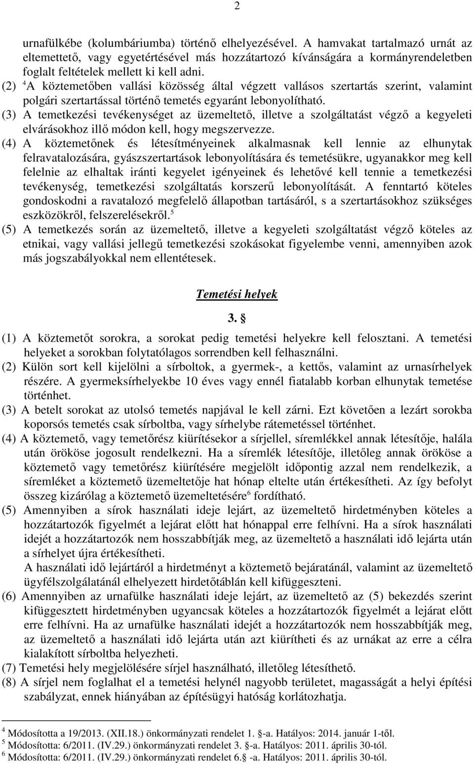 (2) 4 A köztemetőben vallási közösség által végzett vallásos szertartás szerint, valamint polgári szertartással történő temetés egyaránt lebonyolítható.