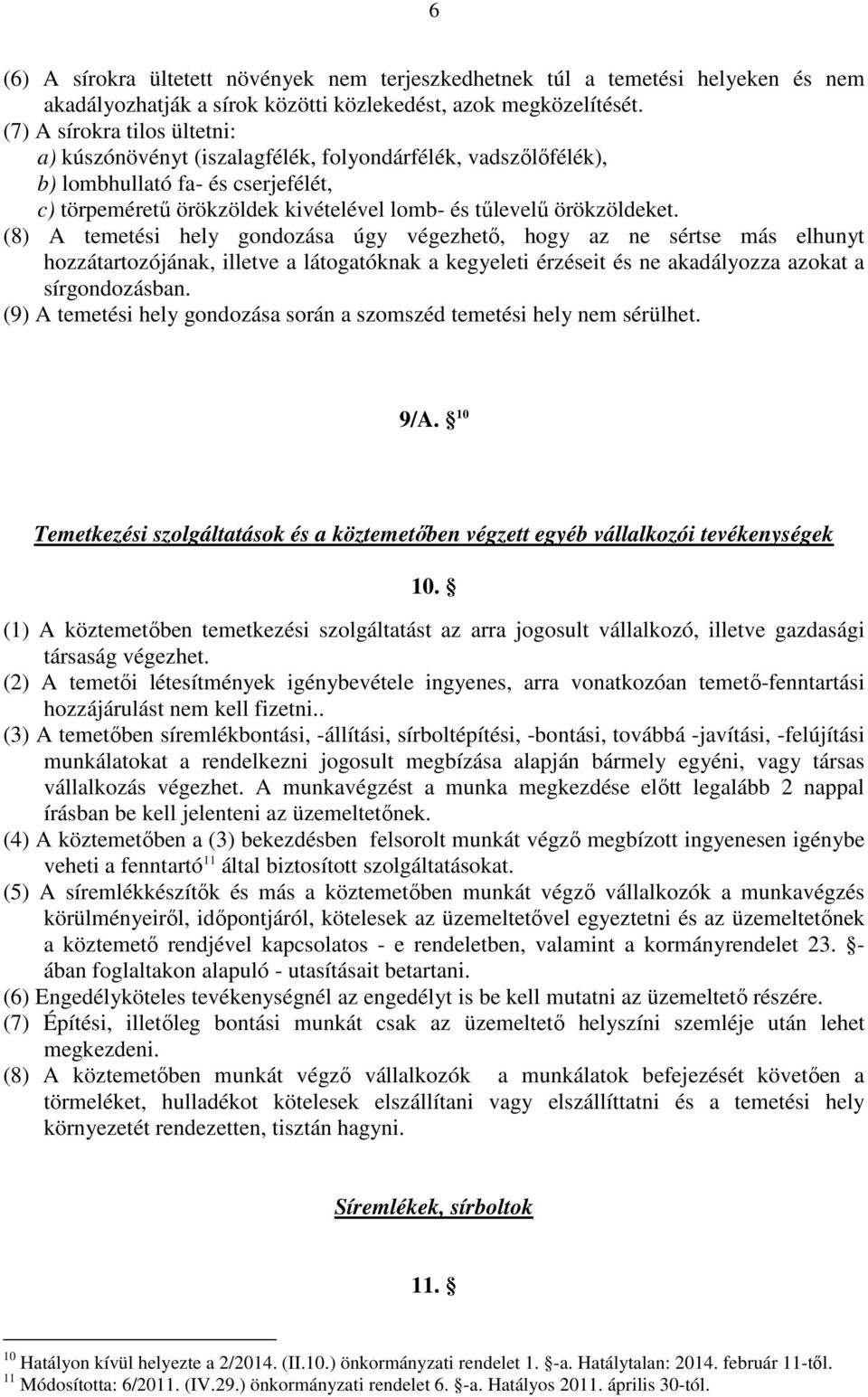 (8) A temetési hely gondozása úgy végezhető, hogy az ne sértse más elhunyt hozzátartozójának, illetve a látogatóknak a kegyeleti érzéseit és ne akadályozza azokat a sírgondozásban.