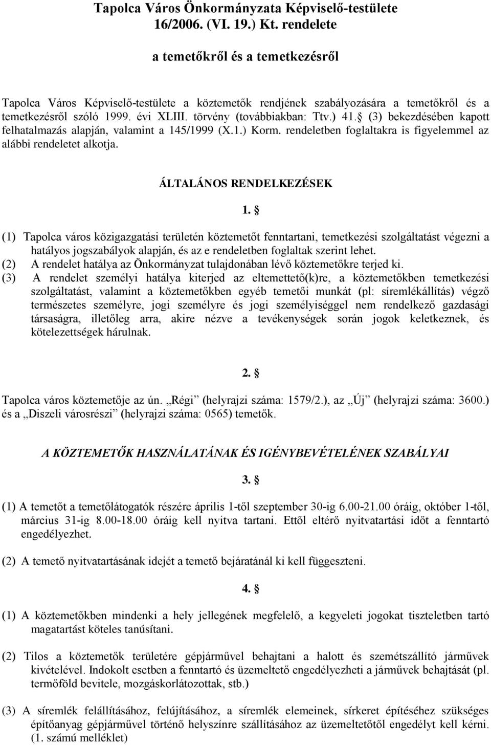 ) 41. (3) bekezdésében kapott felhatalmazás alapján, valamint a 145/1999 (X.1.) Korm. rendeletben foglaltakra is figyelemmel az alábbi rendeletet alkotja. ÁLTALÁNOS RENDELKEZÉSEK 1.