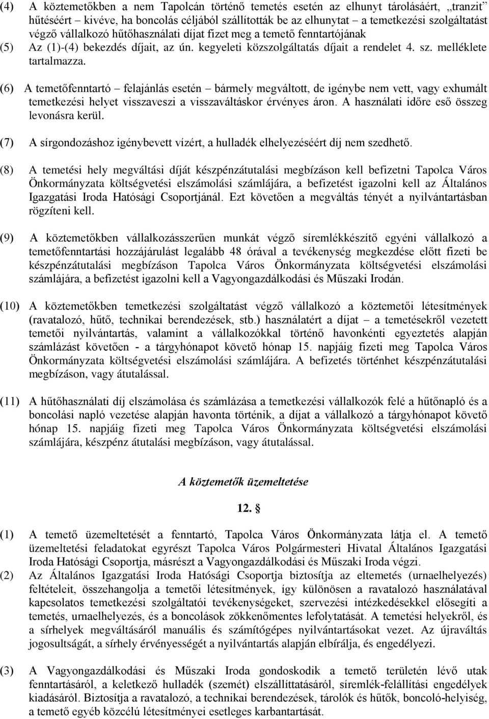 (6) A temetőfenntartó felajánlás esetén bármely megváltott, de igénybe nem vett, vagy exhumált temetkezési helyet visszaveszi a visszaváltáskor érvényes áron.