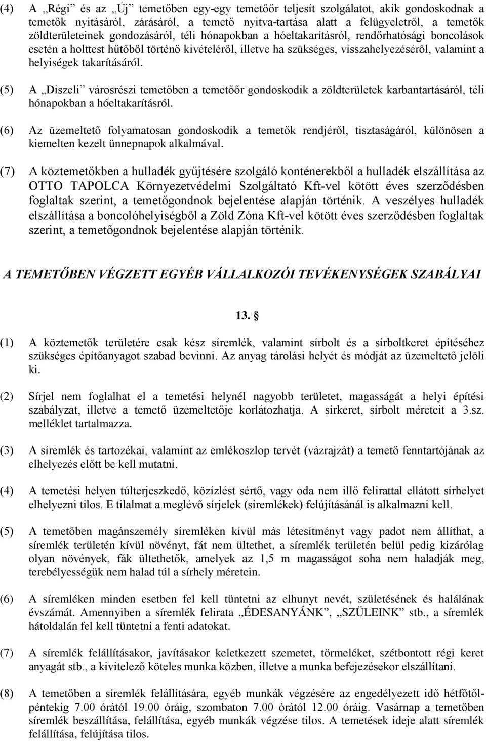 takarításáról. (5) A Diszeli városrészi temetőben a temetőőr gondoskodik a zöldterületek karbantartásáról, téli hónapokban a hóeltakarításról.
