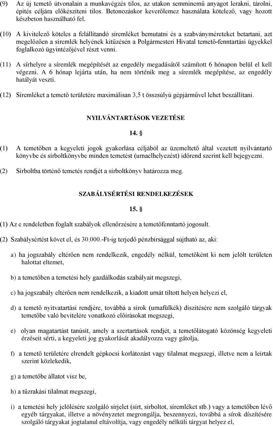 (10) A kivitelező köteles a felállítandó síremléket bemutatni és a szabványméreteket betartani, azt megelőzően a síremlék helyének kitűzésén a Polgármesteri Hivatal temető-fenntartási ügyekkel