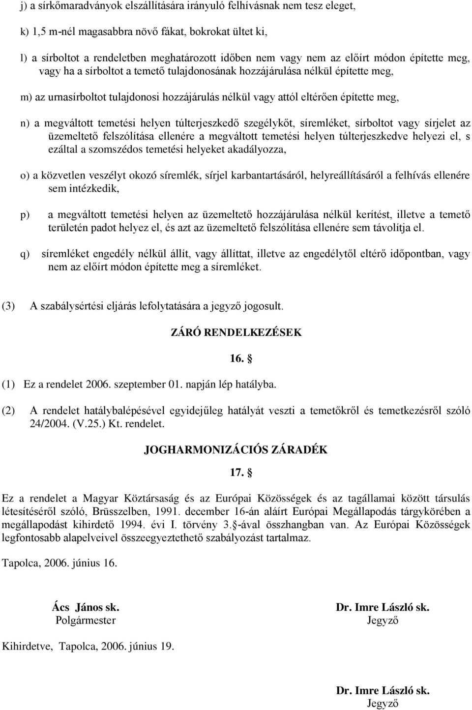 megváltott temetési helyen túlterjeszkedő szegélykőt, síremléket, sírboltot vagy sírjelet az üzemeltető felszólítása ellenére a megváltott temetési helyen túlterjeszkedve helyezi el, s ezáltal a