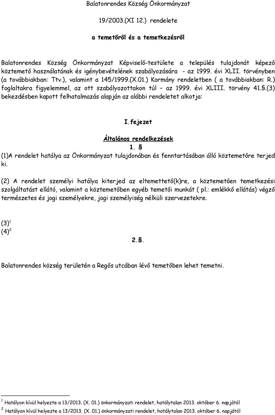 évi XLII. törvényben (a továbbiakban: Ttv.), valamint a 145/1999.(X.01.) Kormány rendeletben ( a továbbiakban: R.) foglaltakra figyelemmel, az ott szabályozottakon túl az 1999. évi XLIII. törvény 41.