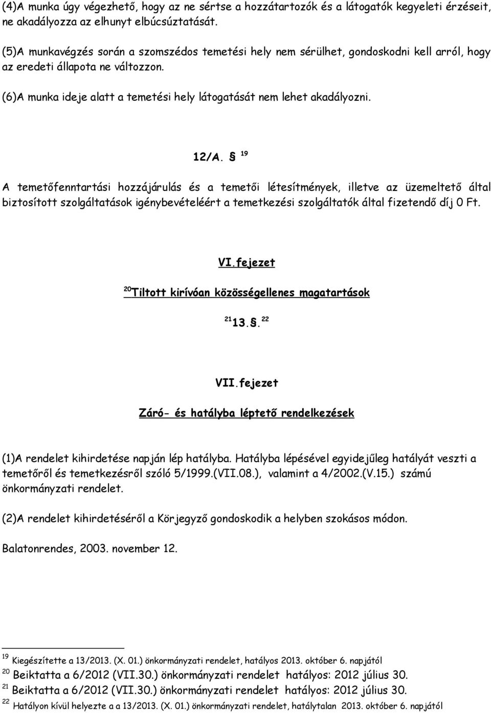 12/A. 19 A temetőfenntartási hozzájárulás és a temetői létesítmények, illetve az üzemeltető által biztosított szolgáltatások igénybevételéért a temetkezési szolgáltatók által fizetendő díj 0 Ft. VI.