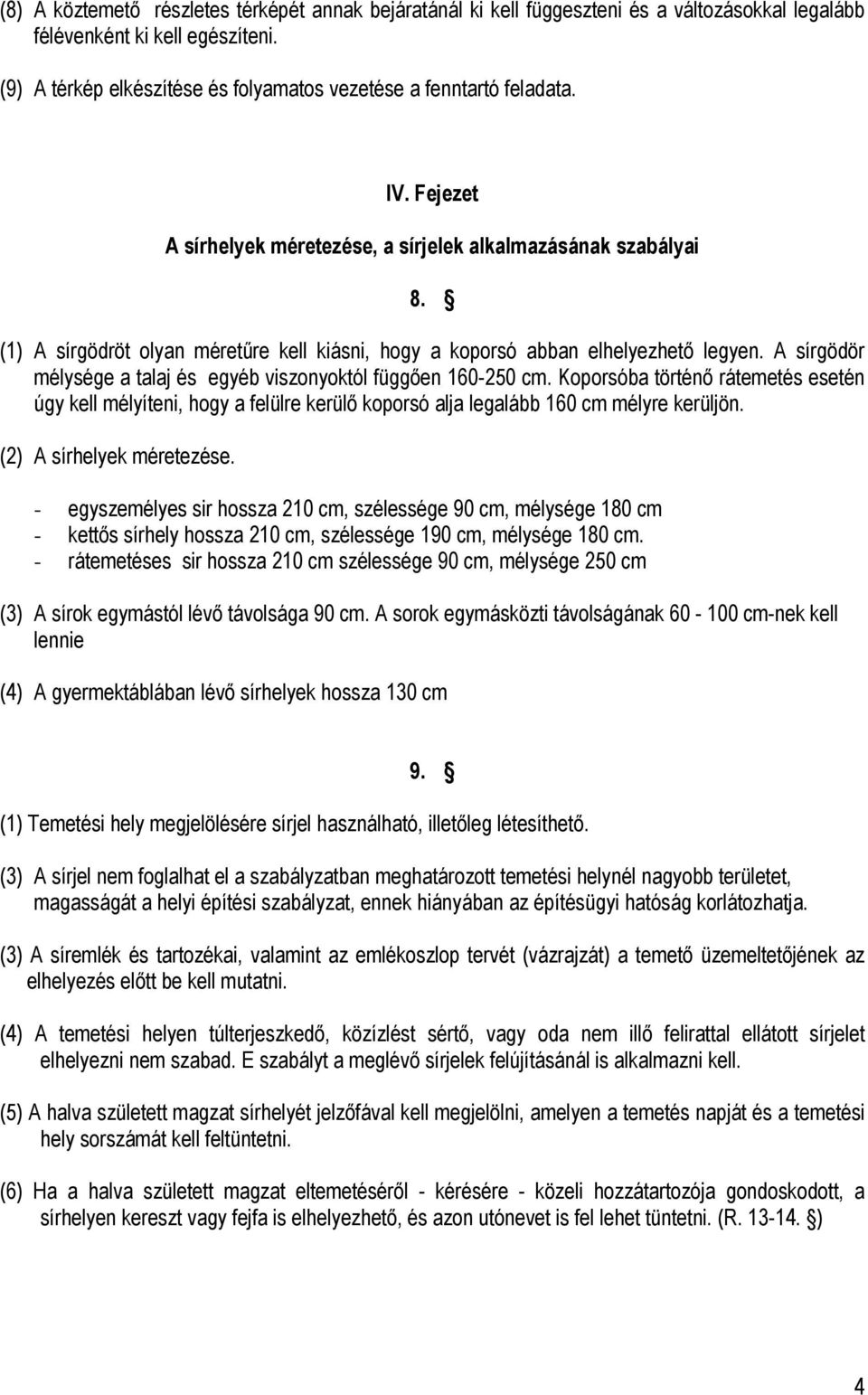 (1) A sírgödröt olyan méretűre kell kiásni, hogy a koporsó abban elhelyezhető legyen. A sírgödör mélysége a talaj és egyéb viszonyoktól függően 160-250 cm.