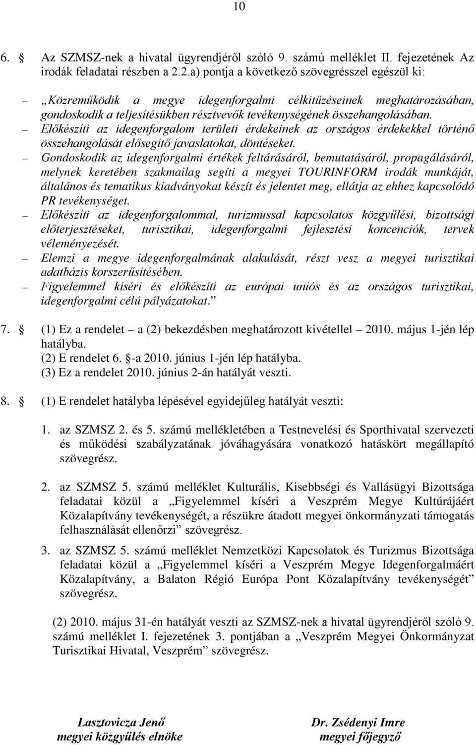 Előkészíti az idegenforgalom területi érdekeinek az országos érdekekkel történő összehangolását elősegítő javaslatokat, döntéseket.