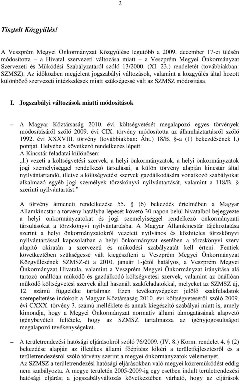 Az időközben megjelent jogszabályi változások, valamint a közgyűlés által hozott különböző szervezeti intézkedések miatt szükségessé vált az SZMSZ módosítása. I.