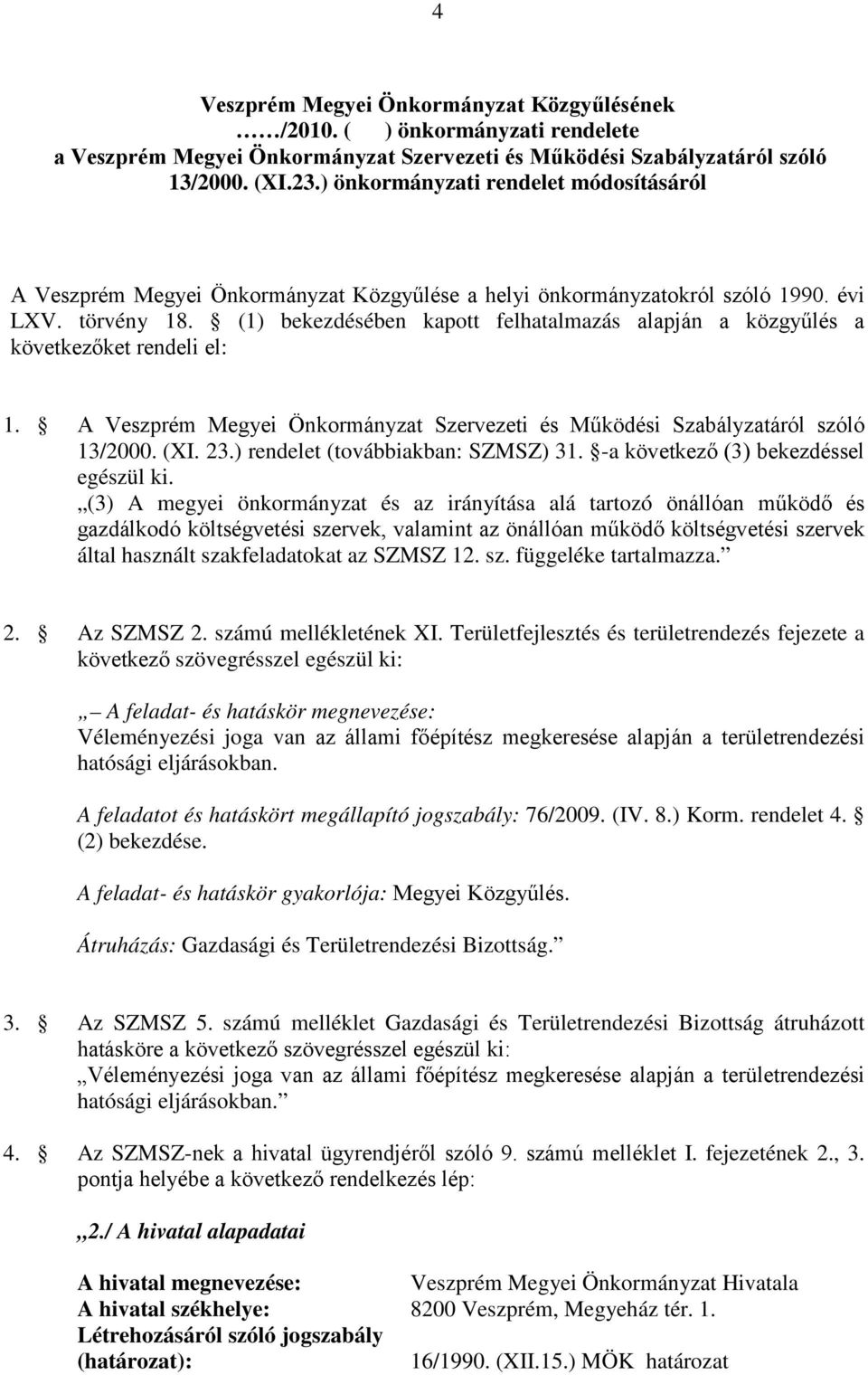 (1) bekezdésében kapott felhatalmazás alapján a közgyűlés a következőket rendeli el: 1. A Veszprém Megyei Önkormányzat Szervezeti és Működési Szabályzatáról szóló 13/2000. (XI. 23.