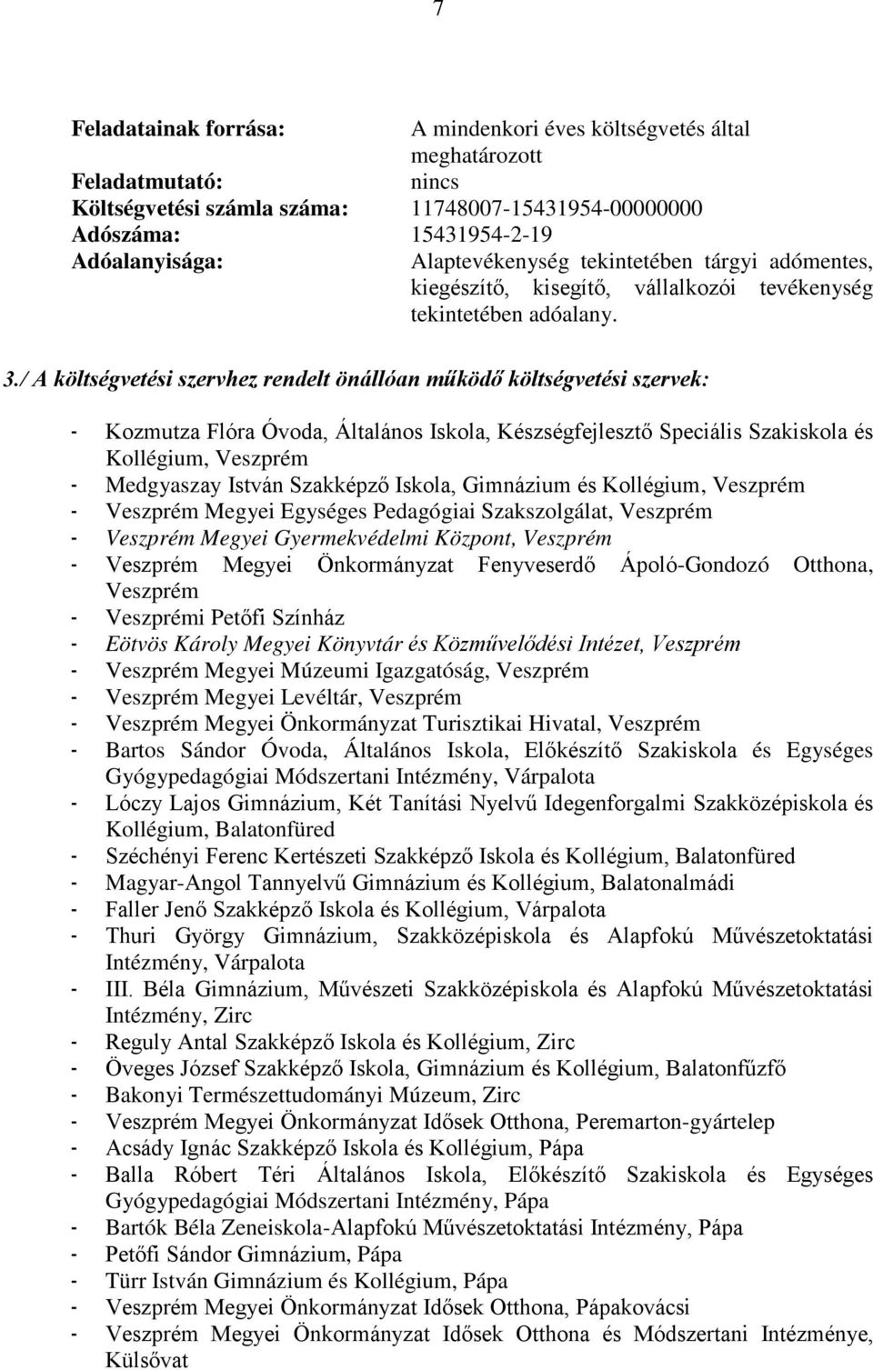 / A költségvetési szervhez rendelt önállóan működő költségvetési szervek: - Kozmutza Flóra Óvoda, Általános Iskola, Készségfejlesztő Speciális Szakiskola és Kollégium, Veszprém - Medgyaszay István