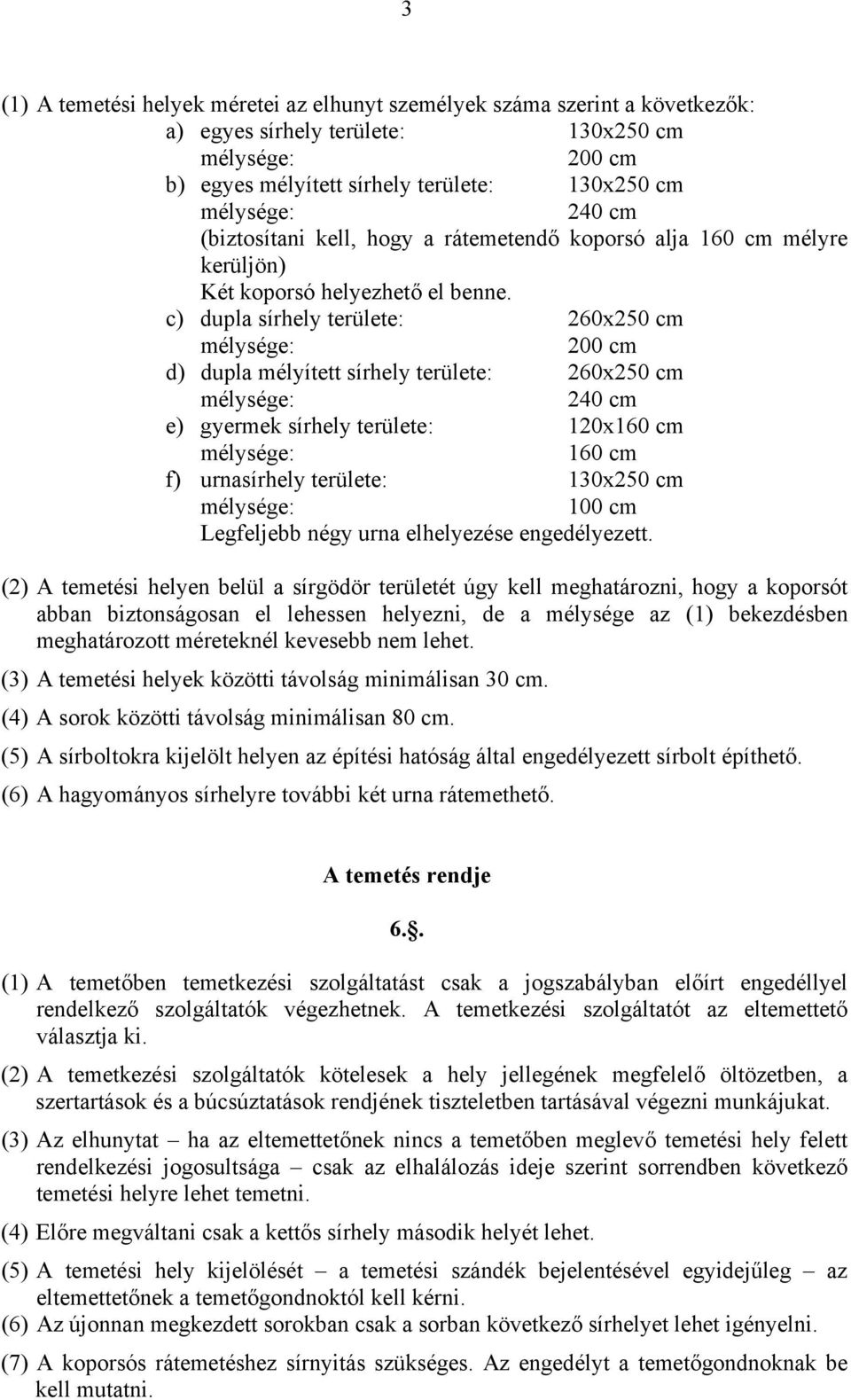 c) dupla sírhely területe: 260x250 cm 200 cm d) dupla mélyített sírhely területe: 260x250 cm 240 cm e) gyermek sírhely területe: 120x160 cm 160 cm f) urnasírhely területe: 130x250 cm 100 cm