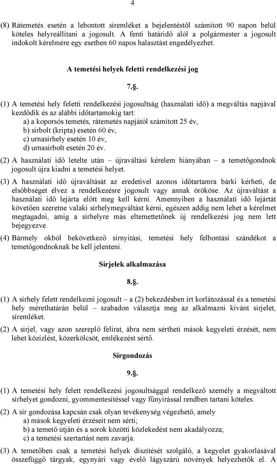 . (1) A temetési hely feletti rendelkezési jogosultság (használati idő) a megváltás napjával kezdődik és az alábbi időtartamokig tart: a) a koporsós temetés, rátemetés napjától számított 25 év, b)