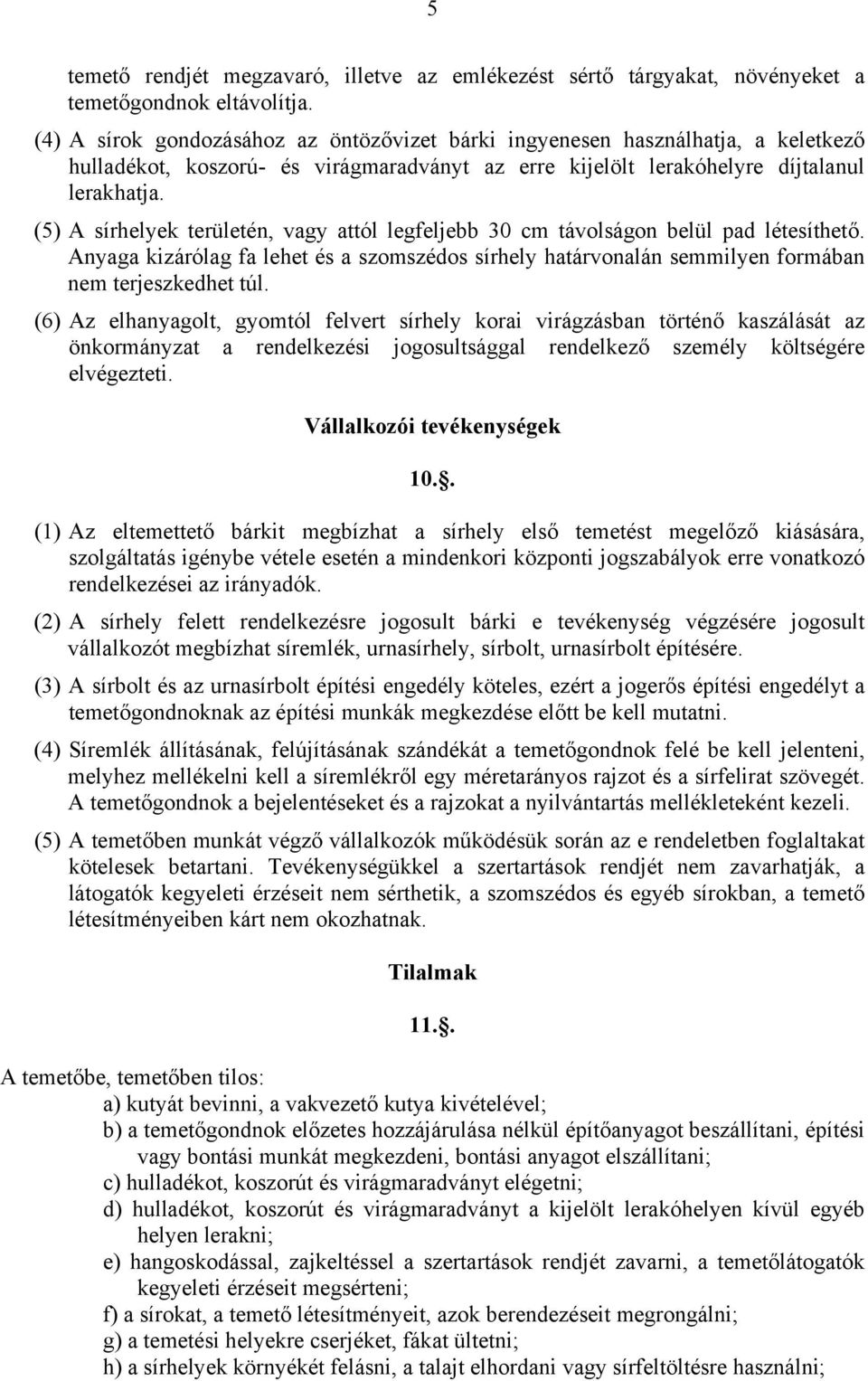 (5) A sírhelyek területén, vagy attól legfeljebb 30 cm távolságon belül pad létesíthető. Anyaga kizárólag fa lehet és a szomszédos sírhely határvonalán semmilyen formában nem terjeszkedhet túl.