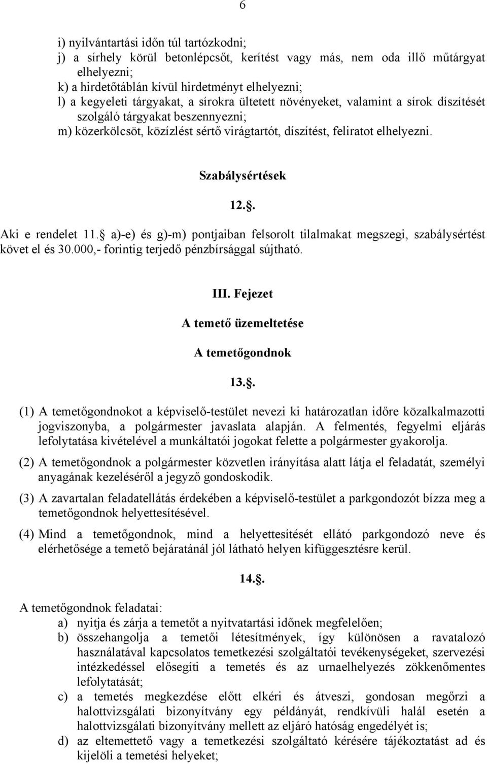 Szabálysértések 12.. Aki e rendelet 11. a)-e) és g)-m) pontjaiban felsorolt tilalmakat megszegi, szabálysértést követ el és 30.000,- forintig terjedő pénzbírsággal sújtható. III.