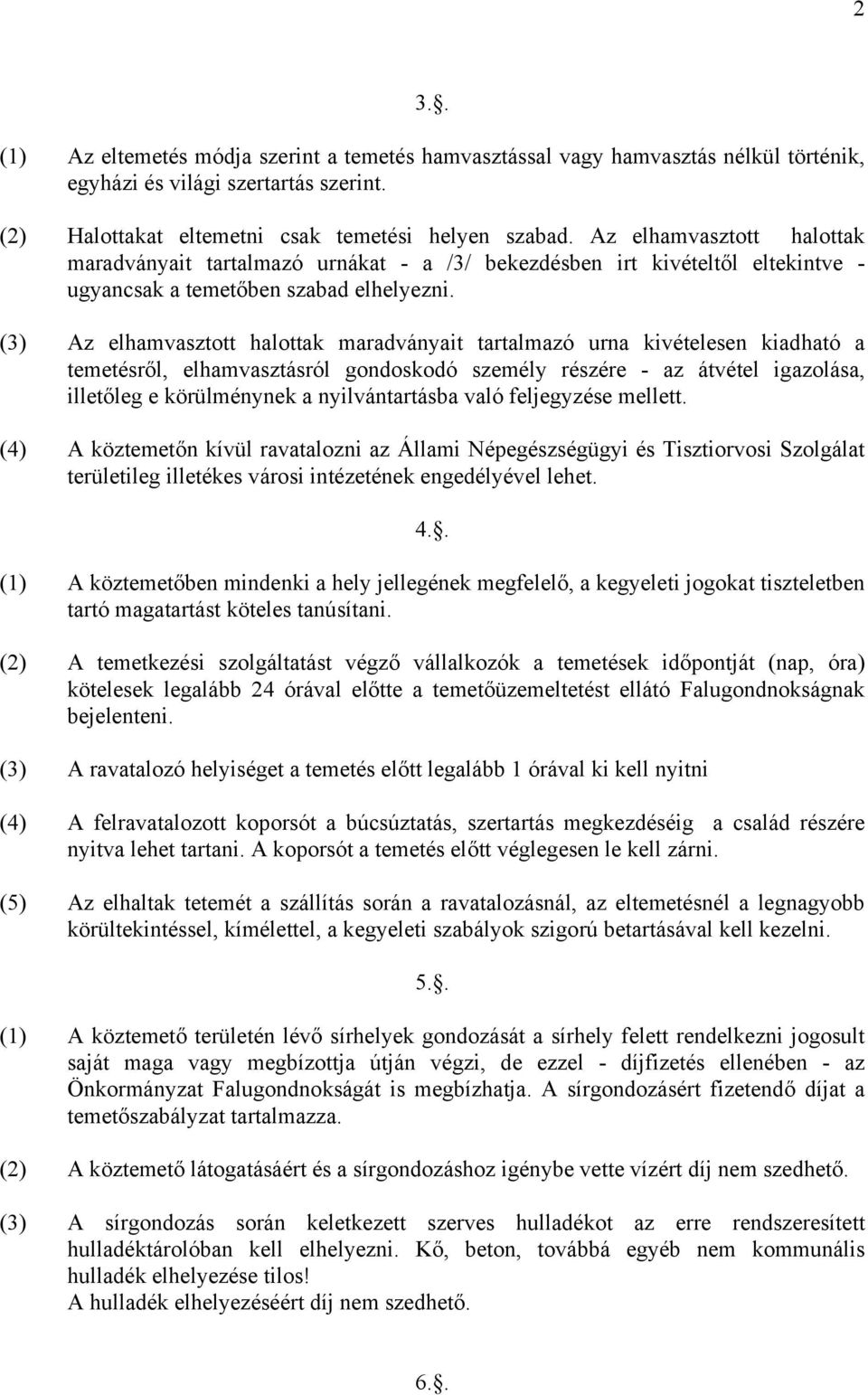 (3) Az elhamvasztott halottak maradványait tartalmazó urna kivételesen kiadható a temetésről, elhamvasztásról gondoskodó személy részére - az átvétel igazolása, illetőleg e körülménynek a