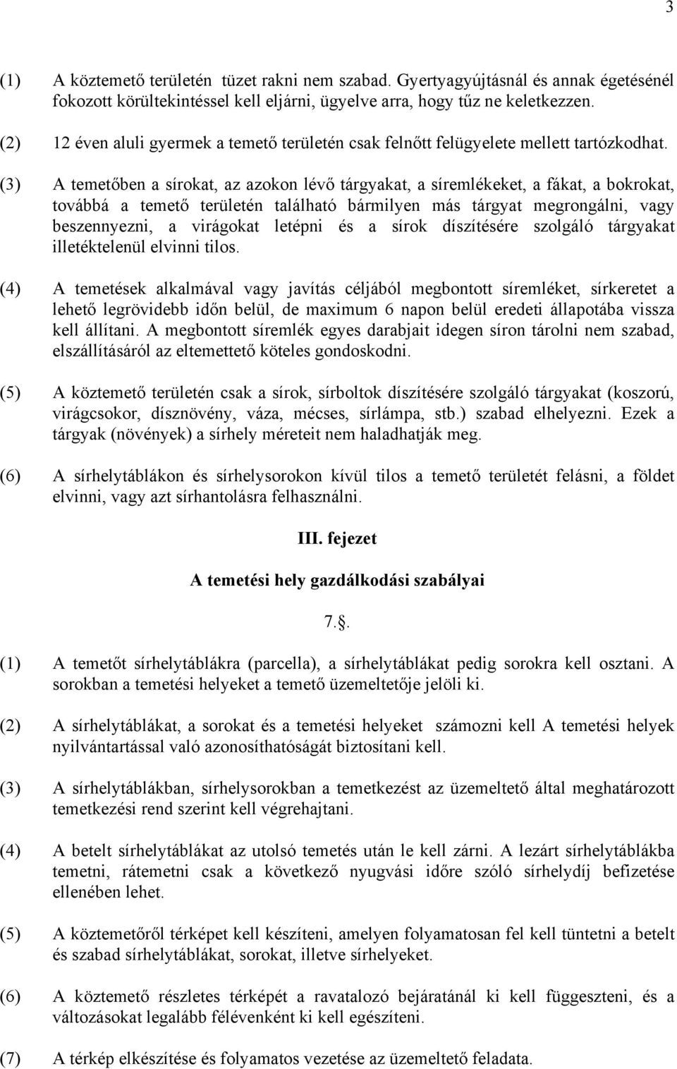 (3) A temetőben a sírokat, az azokon lévő tárgyakat, a síremlékeket, a fákat, a bokrokat, továbbá a temető területén található bármilyen más tárgyat megrongálni, vagy beszennyezni, a virágokat