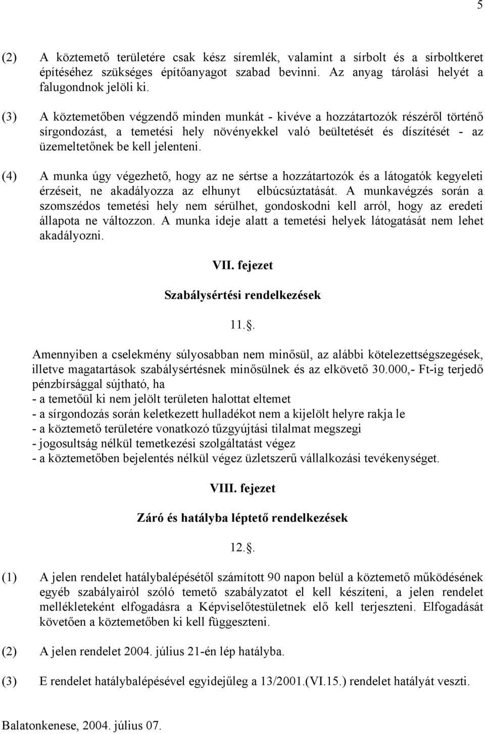 (4) A munka úgy végezhető, hogy az ne sértse a hozzátartozók és a látogatók kegyeleti érzéseit, ne akadályozza az elhunyt elbúcsúztatását.