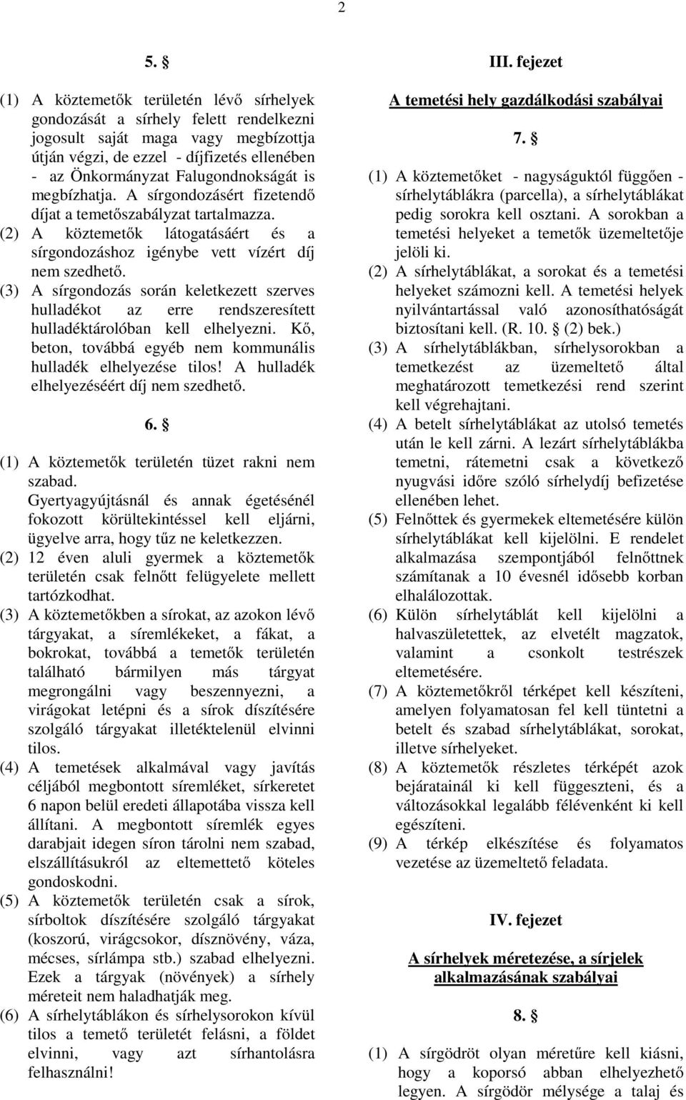 (3) A sírgondozás során keletkezett szerves hulladékot az erre rendszeresített hulladéktárolóban kell elhelyezni. Kő, beton, továbbá egyéb nem kommunális hulladék elhelyezése tilos!