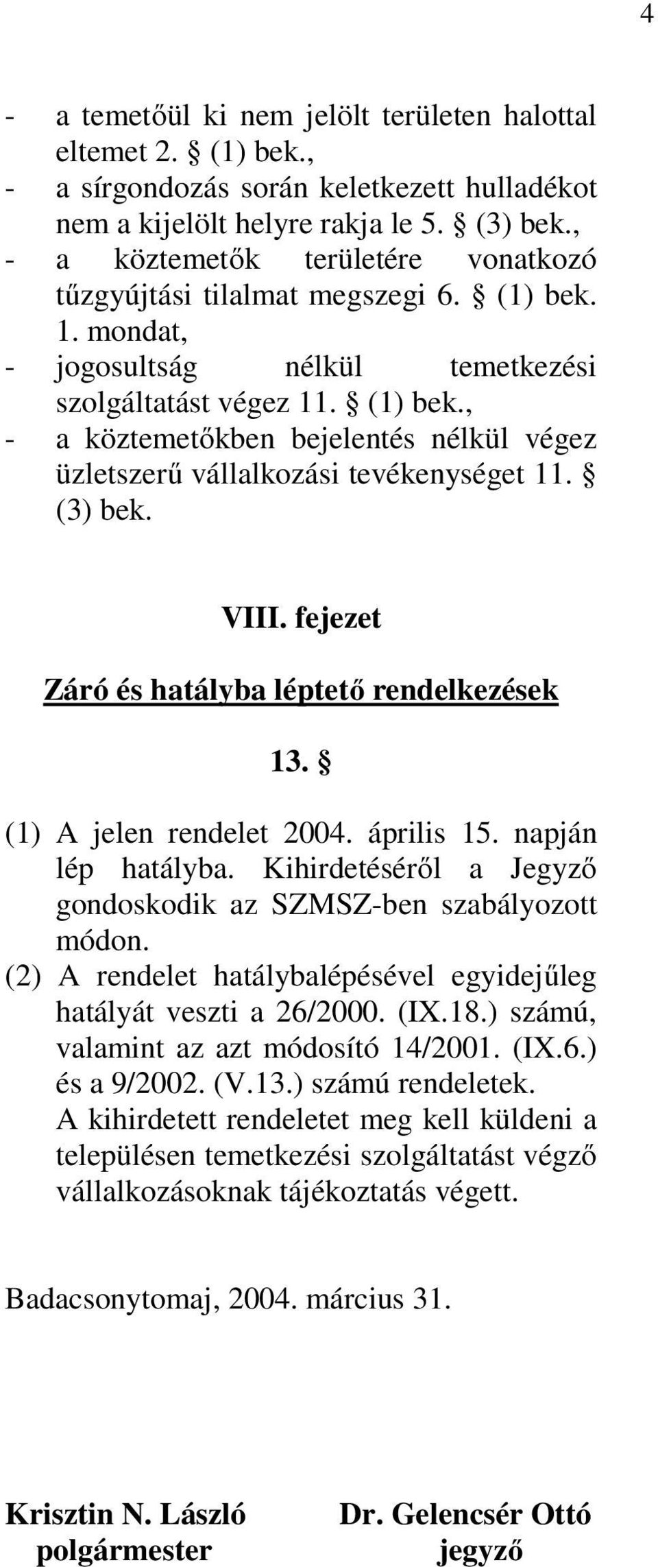 (3) bek. VIII. fejezet Záró és hatályba léptető rendelkezések 13. (1) A jelen rendelet 2004. április 15. napján lép hatályba. Kihirdetéséről a Jegyző gondoskodik az SZMSZ-ben szabályozott módon.