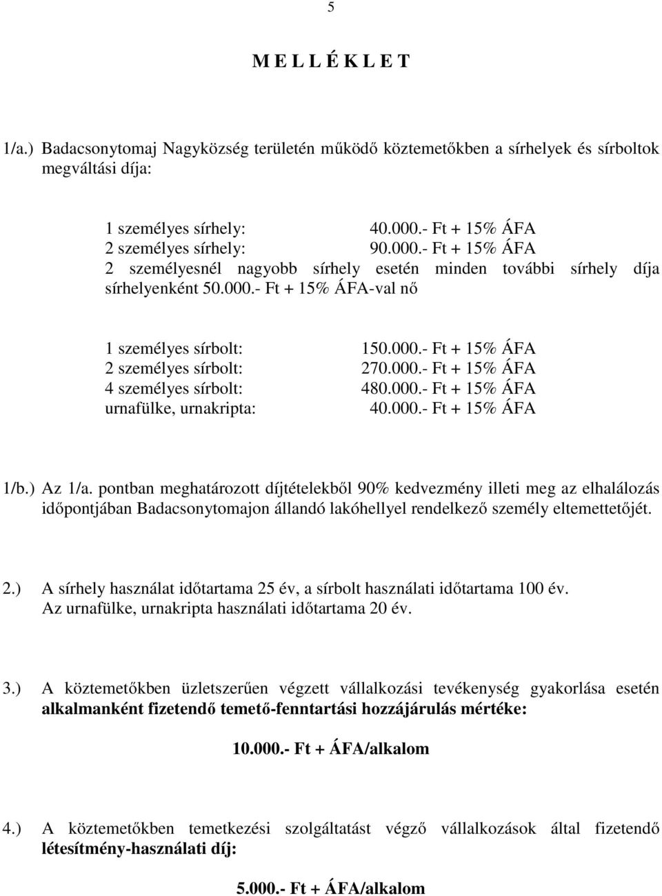 000.- Ft + 15% ÁFA 4 személyes sírbolt: 480.000.- Ft + 15% ÁFA urnafülke, urnakripta: 40.000.- Ft + 15% ÁFA 1/b.) Az 1/a.