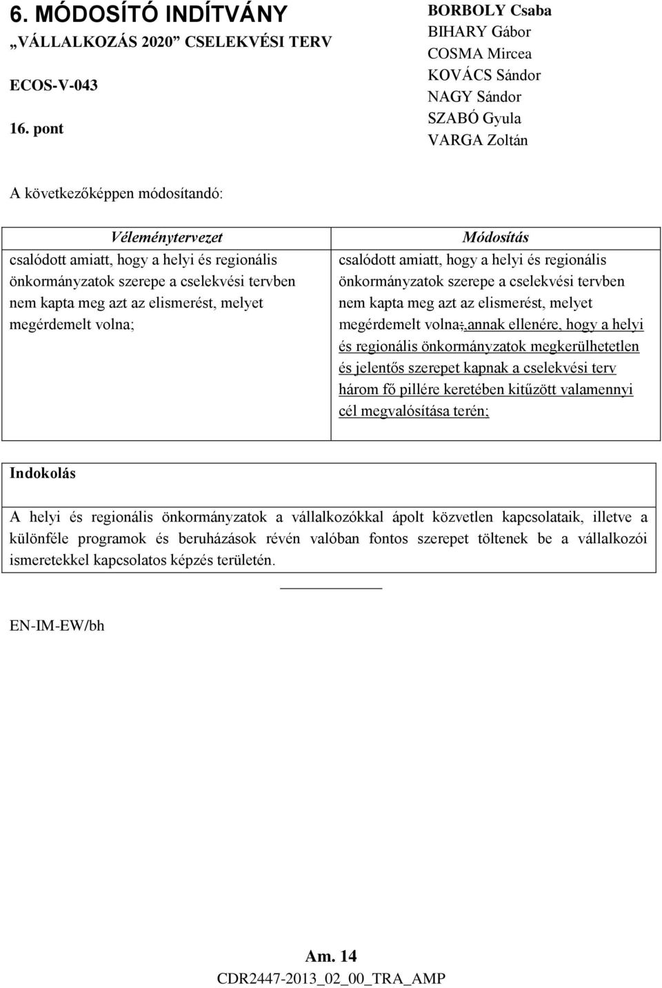 regionális önkormányzatok szerepe a cselekvési tervben nem kapta meg azt az elismerést, melyet megérdemelt volna;,annak ellenére, hogy a helyi és regionális önkormányzatok megkerülhetetlen