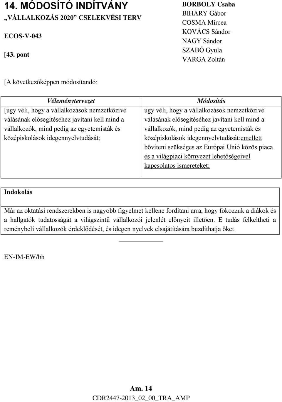 vállalkozások nemzetközivé válásának elősegítéséhez javítani kell mind a vállalkozók, mind pedig az egyetemisták és középiskolások idegennyelvtudását;emellett bővíteni szükséges az Európai Unió