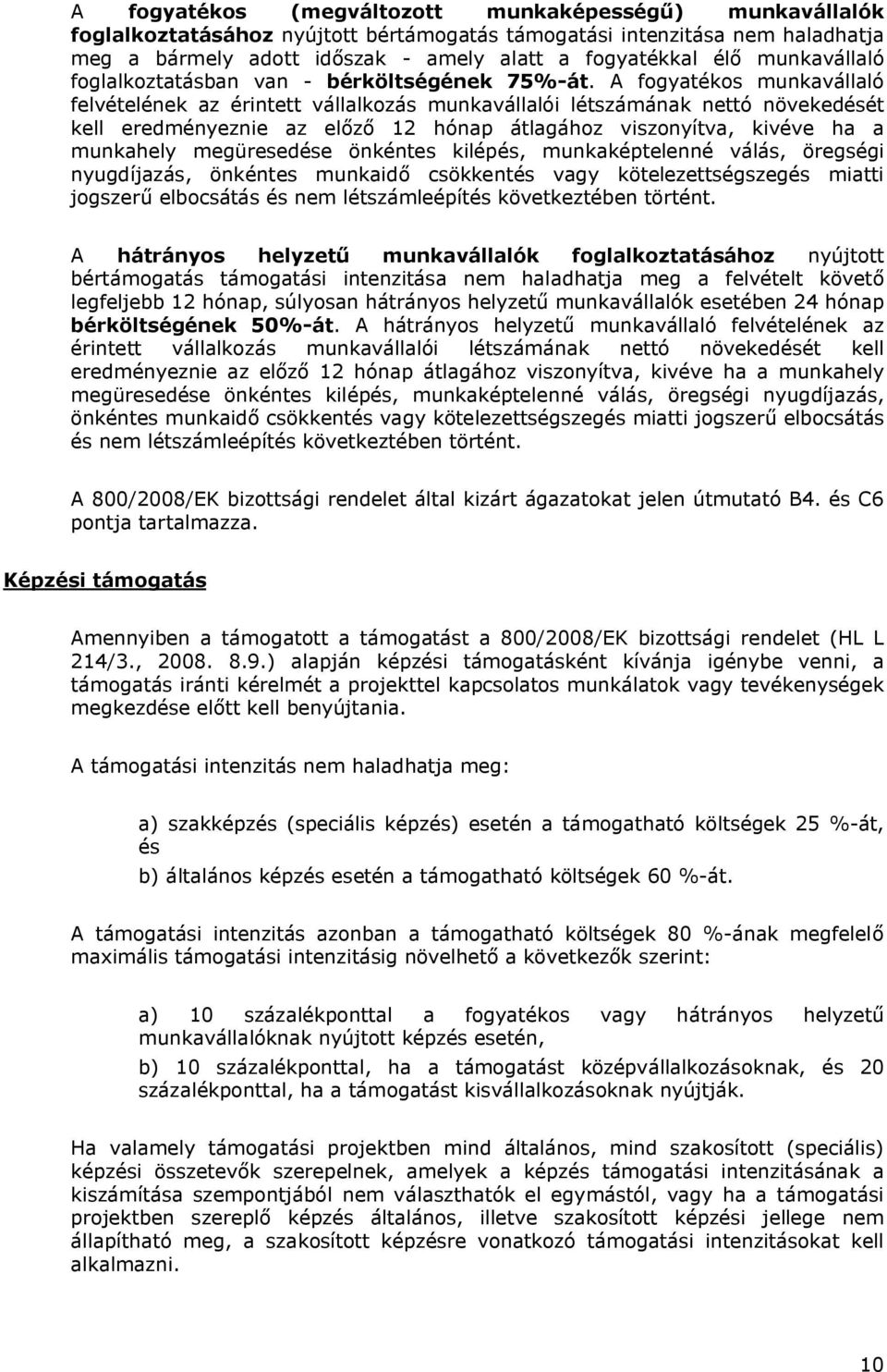 A fogyatékos munkavállaló felvételének az érintett vállalkozás munkavállalói létszámának nettó növekedését kell eredményeznie az előző 12 hónap átlagához viszonyítva, kivéve ha a munkahely