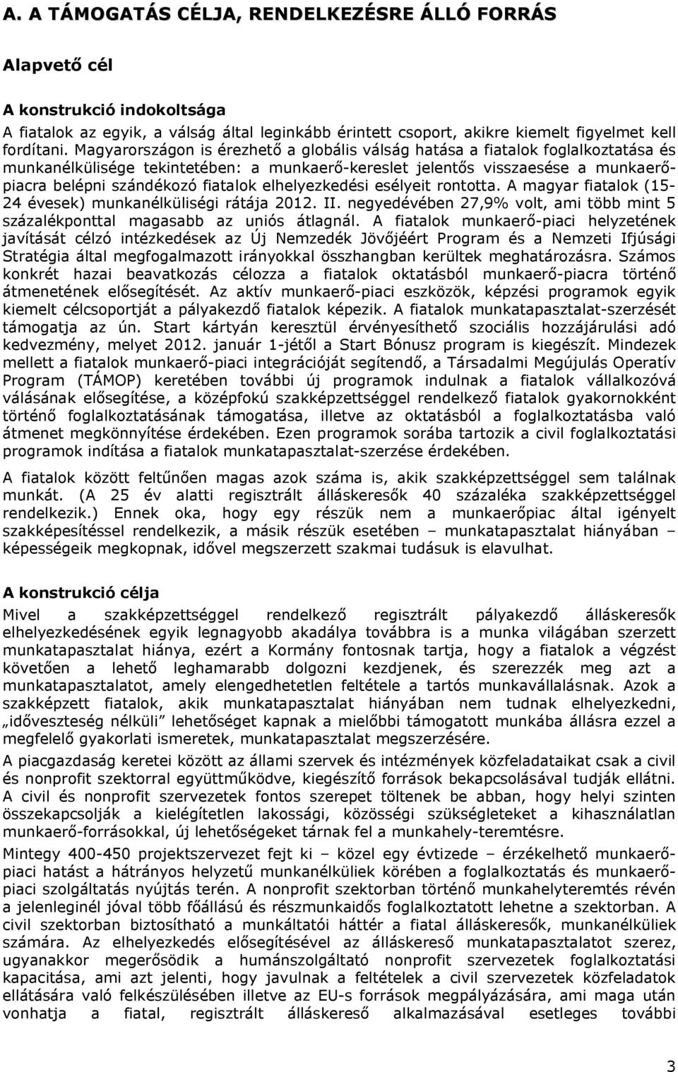 elhelyezkedési esélyeit rontotta. A magyar fiatalok (15-24 évesek) munkanélküliségi rátája 2012. II. negyedévében 27,9% volt, ami több mint 5 százalékponttal magasabb az uniós átlagnál.