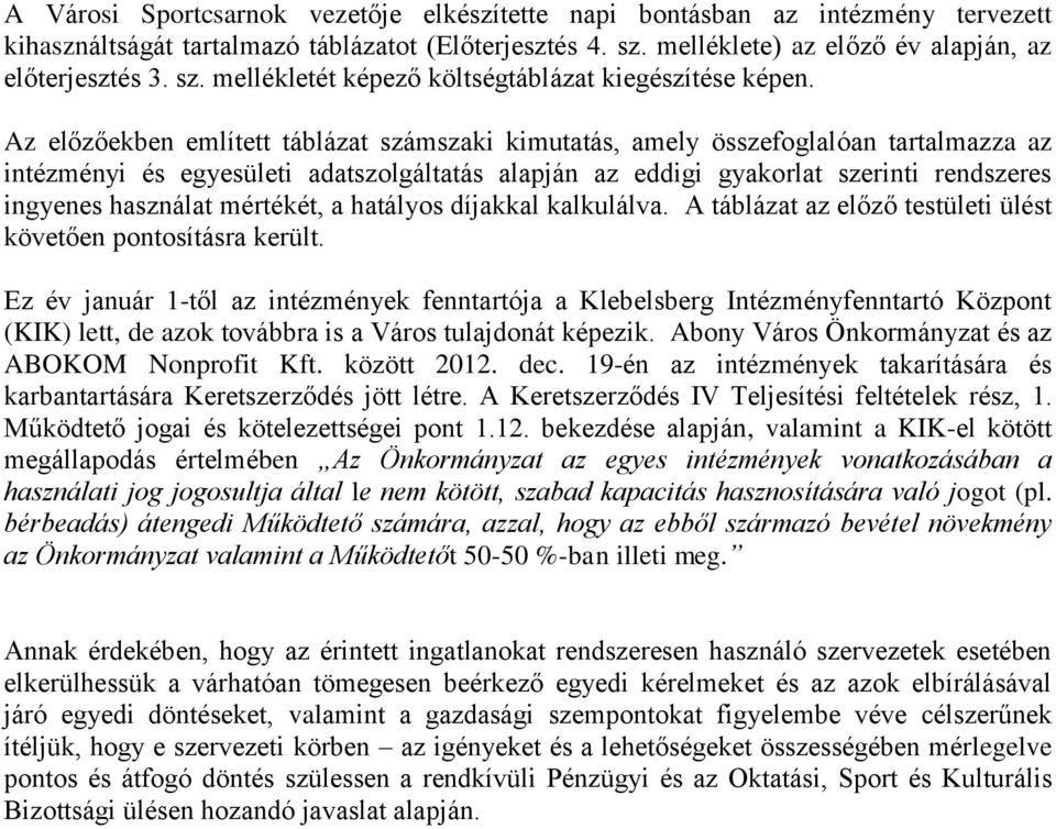 mértékét, a hatályos díjakkal kalkulálva. A táblázat az előző testületi ülést követően pontosításra került.