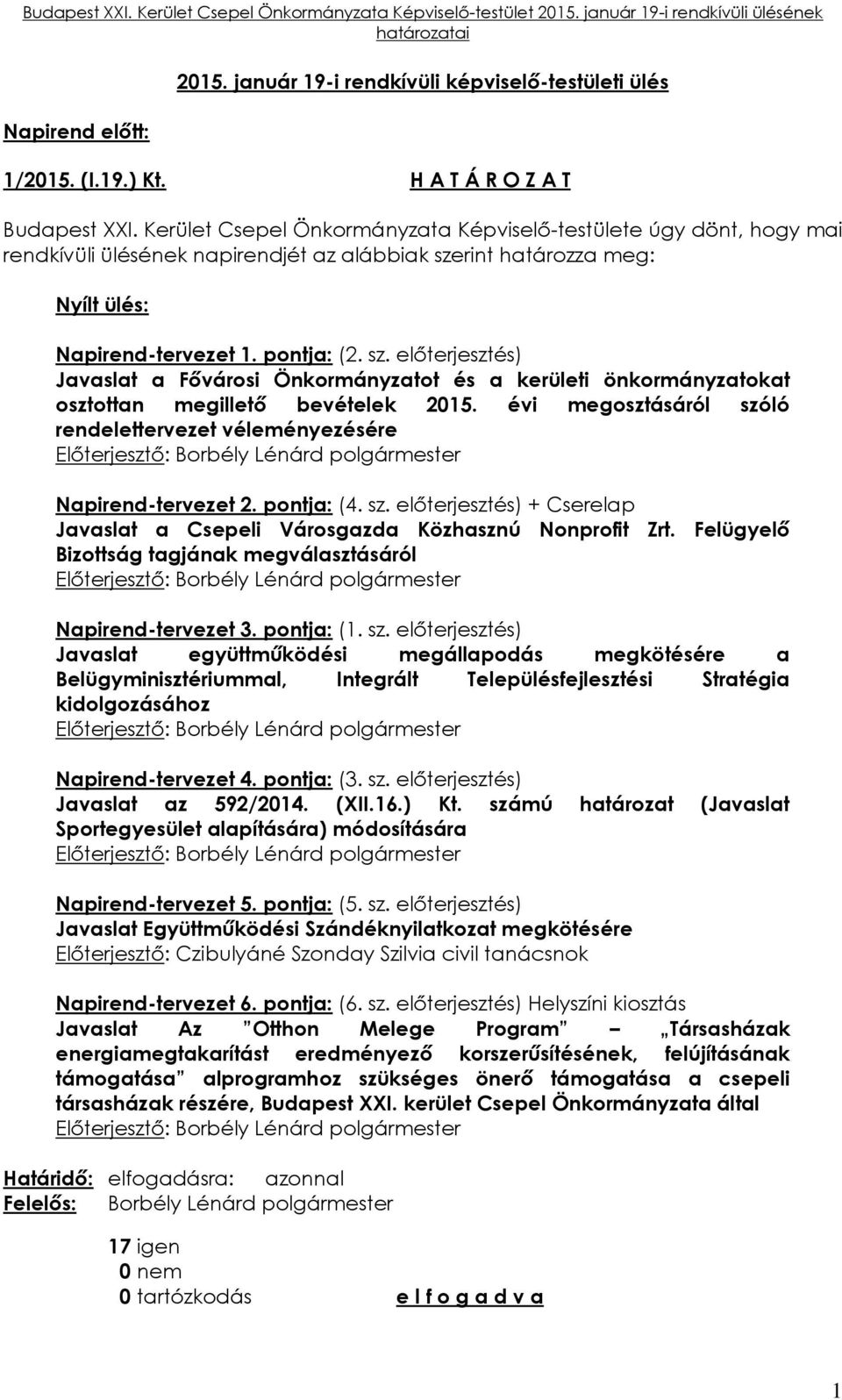 rint határozza meg: Nyílt ülés: Napirend-tervezet 1. pontja: (2. sz. előterjesztés) Javaslat a Fővárosi Önkormányzatot és a kerületi önkormányzatokat osztottan megillető bevételek 2015.