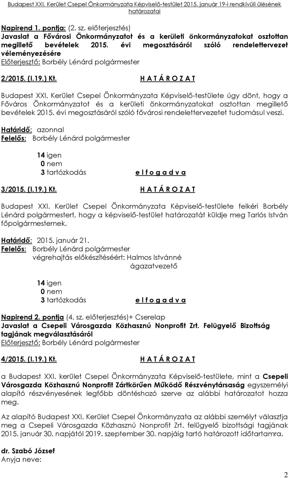 évi megosztásáról szóló fővárosi rendelettervezetet tudomásul veszi. Határidő: azonnal 14 igen 3 tartózkodás e l f o g a d v a 3/2015. (I.19.) Kt. H A T Á R O Z A T Budapest XXI.