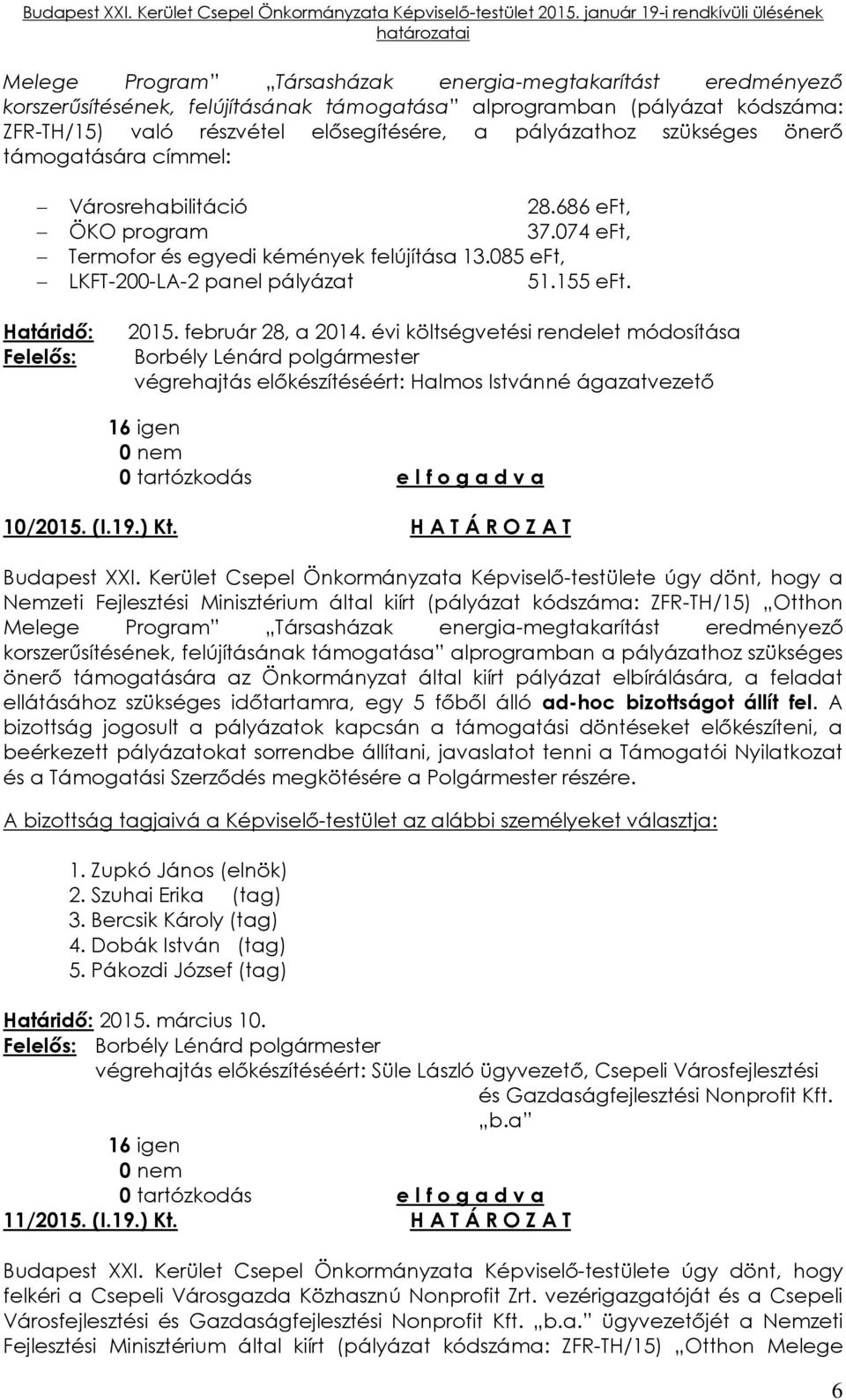 Határidő: Felelős: 2015. február 28, a 2014. évi költségvetési rendelet módosítása Borbély Lénárd polgármester végrehajtás előkészítéséért: Halmos Istvánné ágazatvezető 10/2015. (I.19.) Kt.