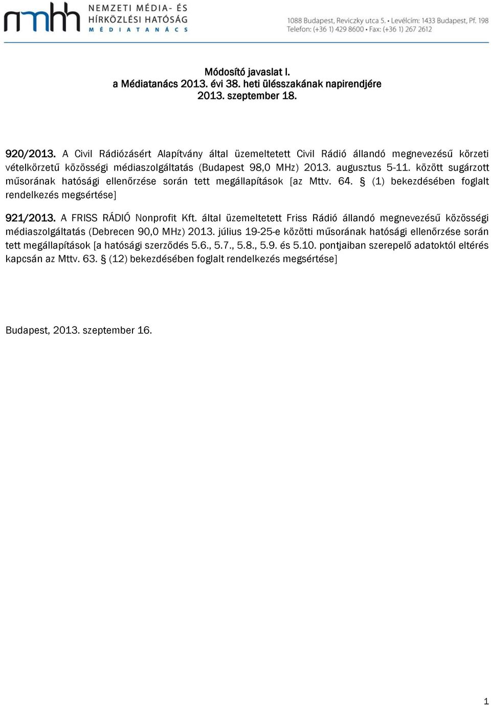 között sugárzott műsorának hatósági ellenőrzése során tett megállapítások [az Mttv. 64. () bekezdésében foglalt 92/203. A FRISS RÁDIÓ Nonprofit Kft.