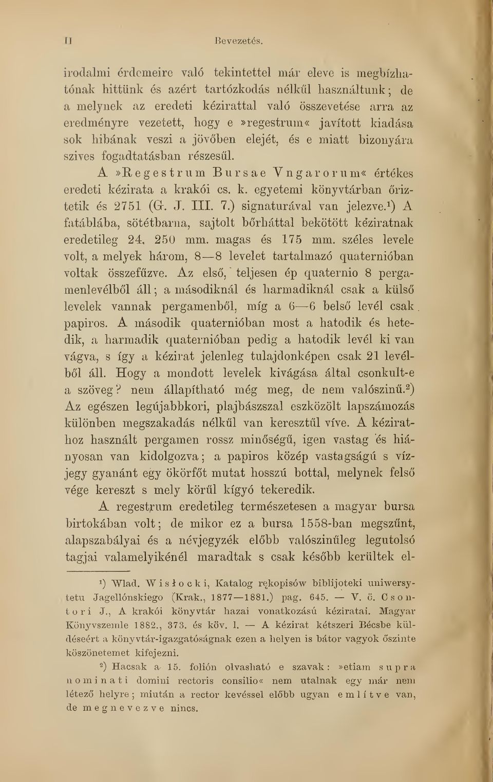 e» regestrum «javított kiadása sok hibának veszi a jövben elejét, és e miatt bizonyára szives fogadtatásban részesül. A»B;egestrum Bursae Vngarorum«értékes eredeti kézirata a krakói cs. k. egyetemi könyvtárban riztetik és 2751 (Gr.