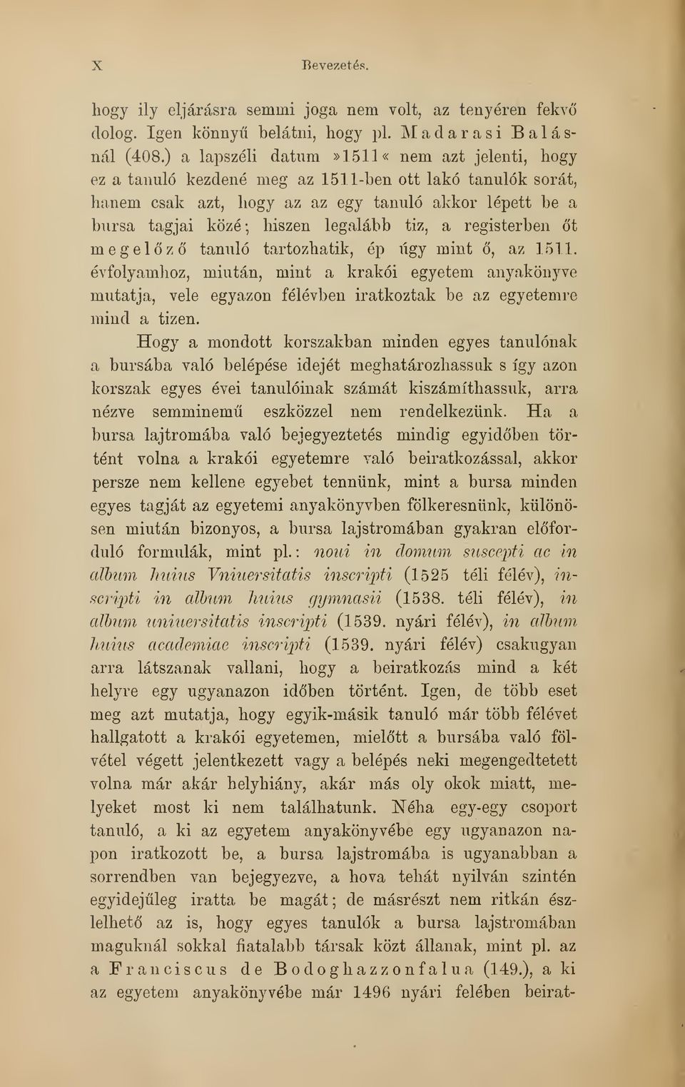 tiz, a registerben t megelz tanuló tartozhatik, ép úgy mint, az 1511. évfolyamhoz, miután, mint a krakói egyetem anyakönyve mutatja, vele egyazon félévben iratkoztak be az egyetemre mind a tizen.