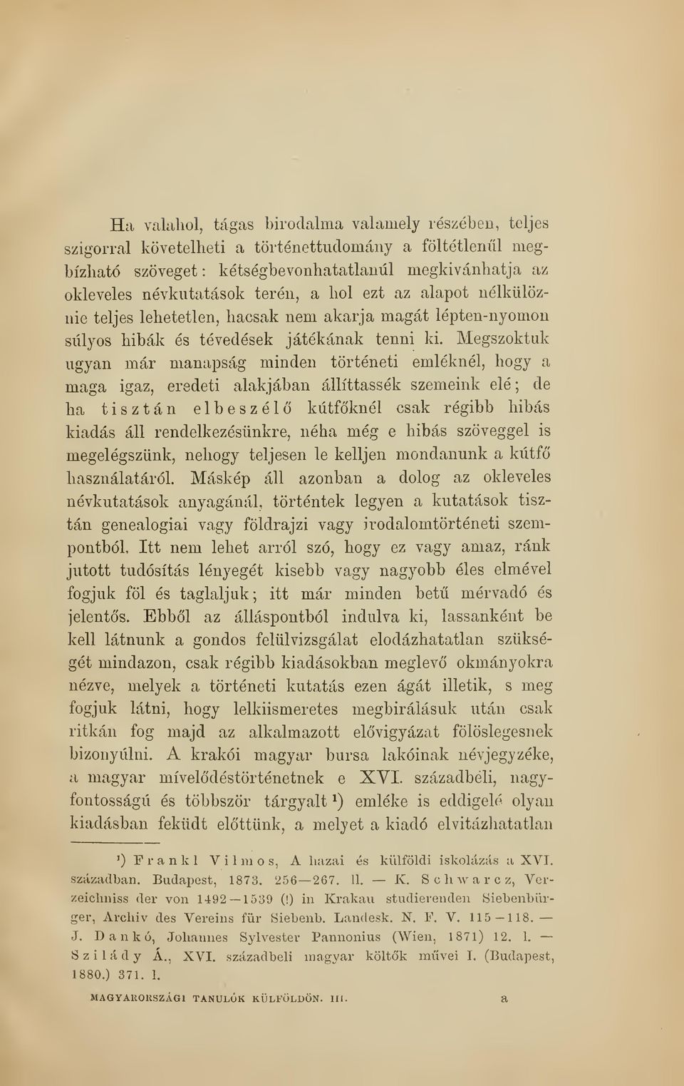 Megszoktuk ugyan már manapság minden történeti emléknél, hogy a maga igaz, eredeti alakjában állíttassék szemeink elé; de ha tisztán elbeszél kútfknél csak régibb hibás kiadás áll rendelkezésünkre,