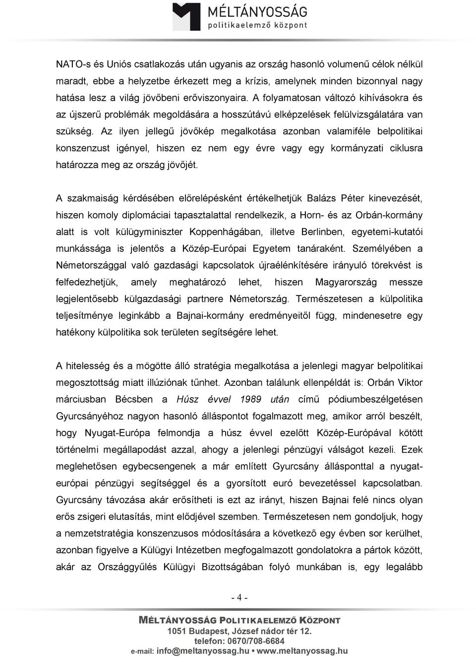 Az ilyen jellegű jövőkép megalkotása azonban valamiféle belpolitikai konszenzust igényel, hiszen ez nem egy évre vagy egy kormányzati ciklusra határozza meg az ország jövőjét.