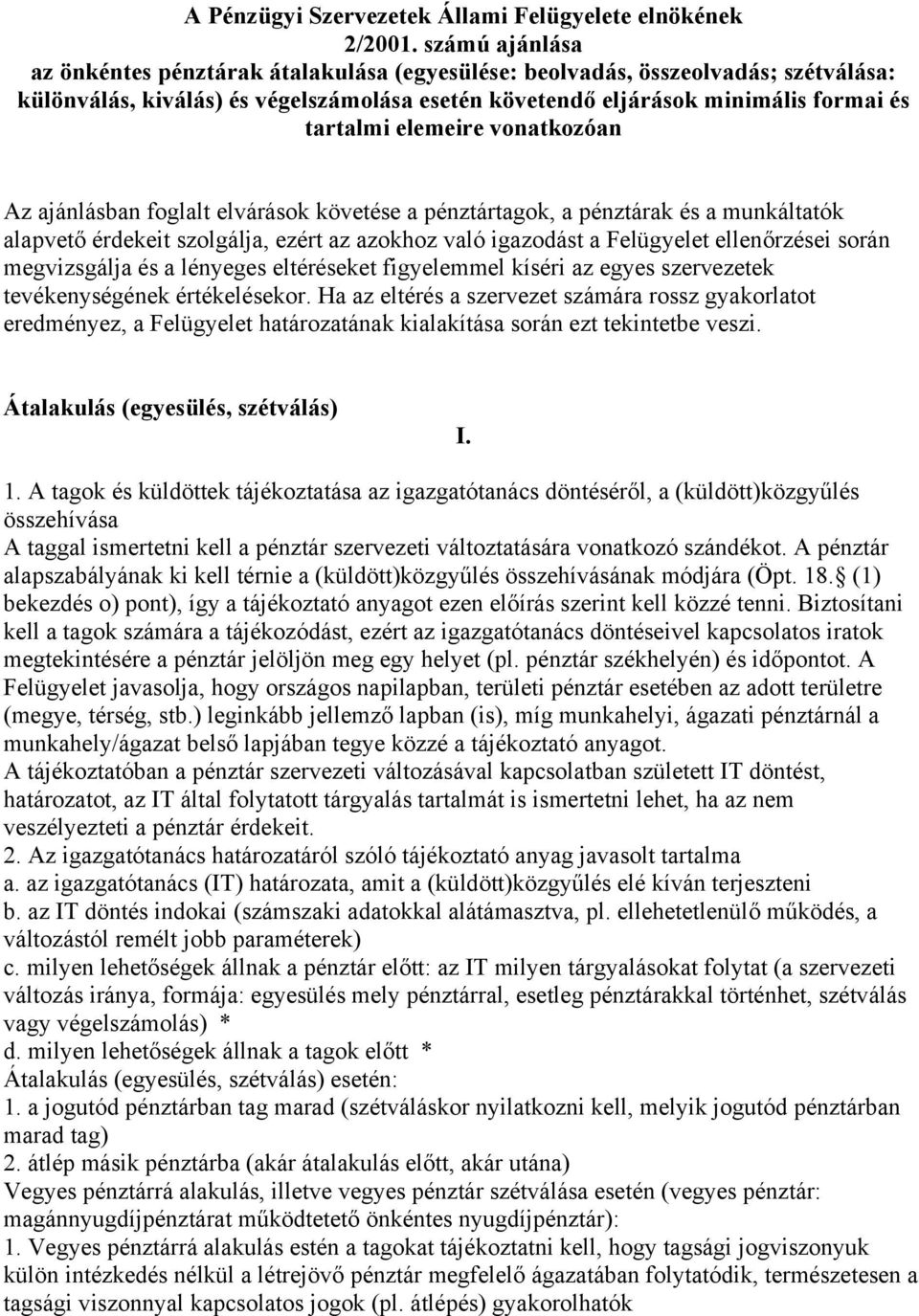 elemeire vonatkozóan Az ajánlásban foglalt elvárások követése a pénztártagok, a pénztárak és a munkáltatók alapvető érdekeit szolgálja, ezért az azokhoz való igazodást a Felügyelet ellenőrzései során