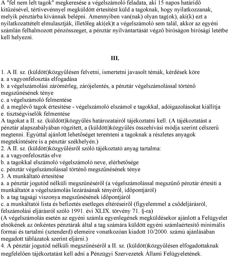 Amennyiben van(nak) olyan tag(ok), aki(k) ezt a nyilatkozattételt elmulasztják, illetőleg aki(ek)t a végelszámoló sem talál, akkor az egyéni számlán felhalmozott pénzösszeget, a pénztár