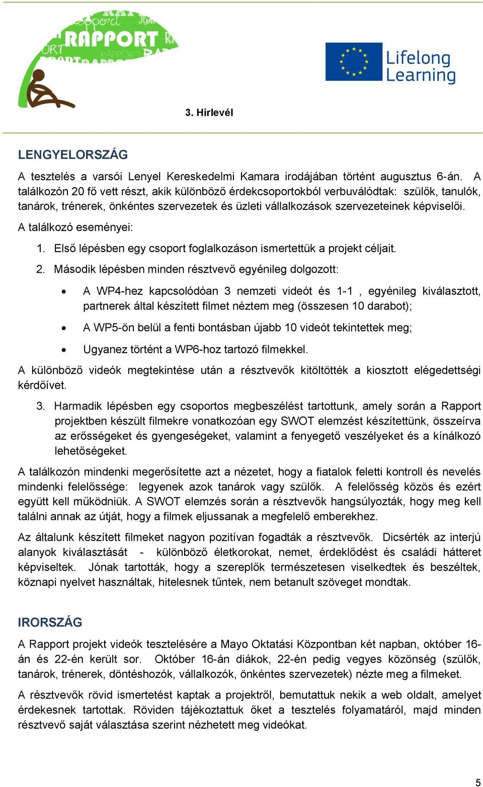 A találkozó eseményei: 1. Első lépésben egy csoport foglalkozáson ismertettük a projekt céljait. 2.